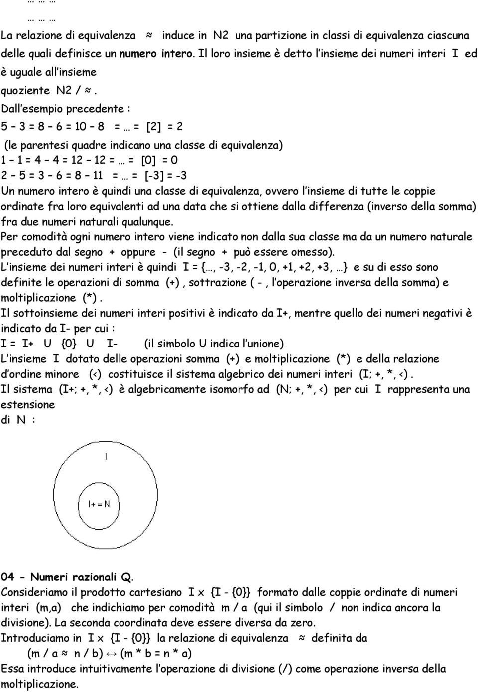 Dall esempio precedente : 5 3 = 8 6 = 10 8 = = [2] = 2 (le parentesi quadre indicano una classe di equivalenza) 1 1 = 4 4 = 12 12 = = [0] = 0 2 5 = 3 6 = 8 11 = = [-3] = -3 Un numero intero è quindi