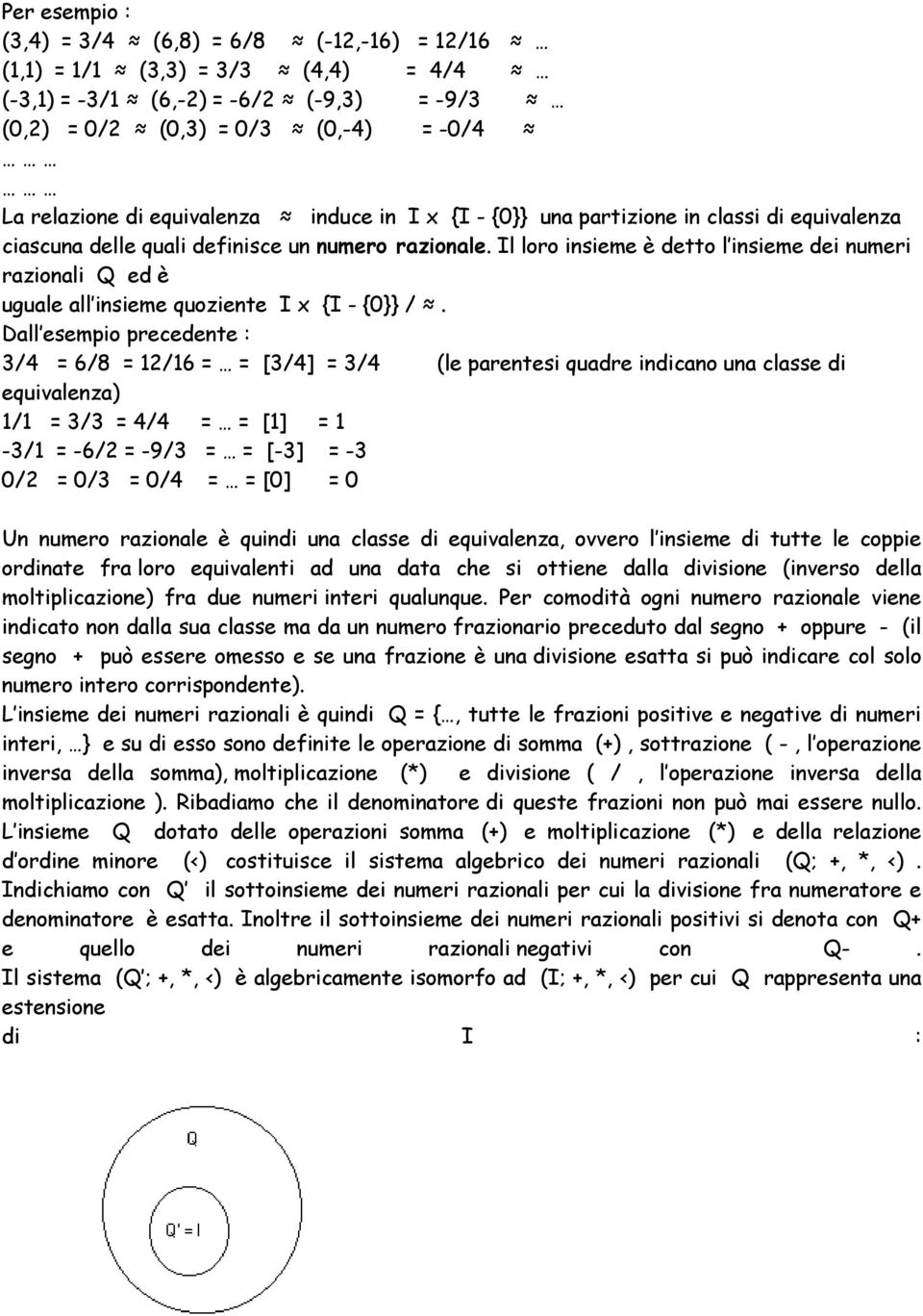 Il loro insieme è detto l insieme dei numeri razionali Q ed è uguale all insieme quoziente I x {I - {0}} /.