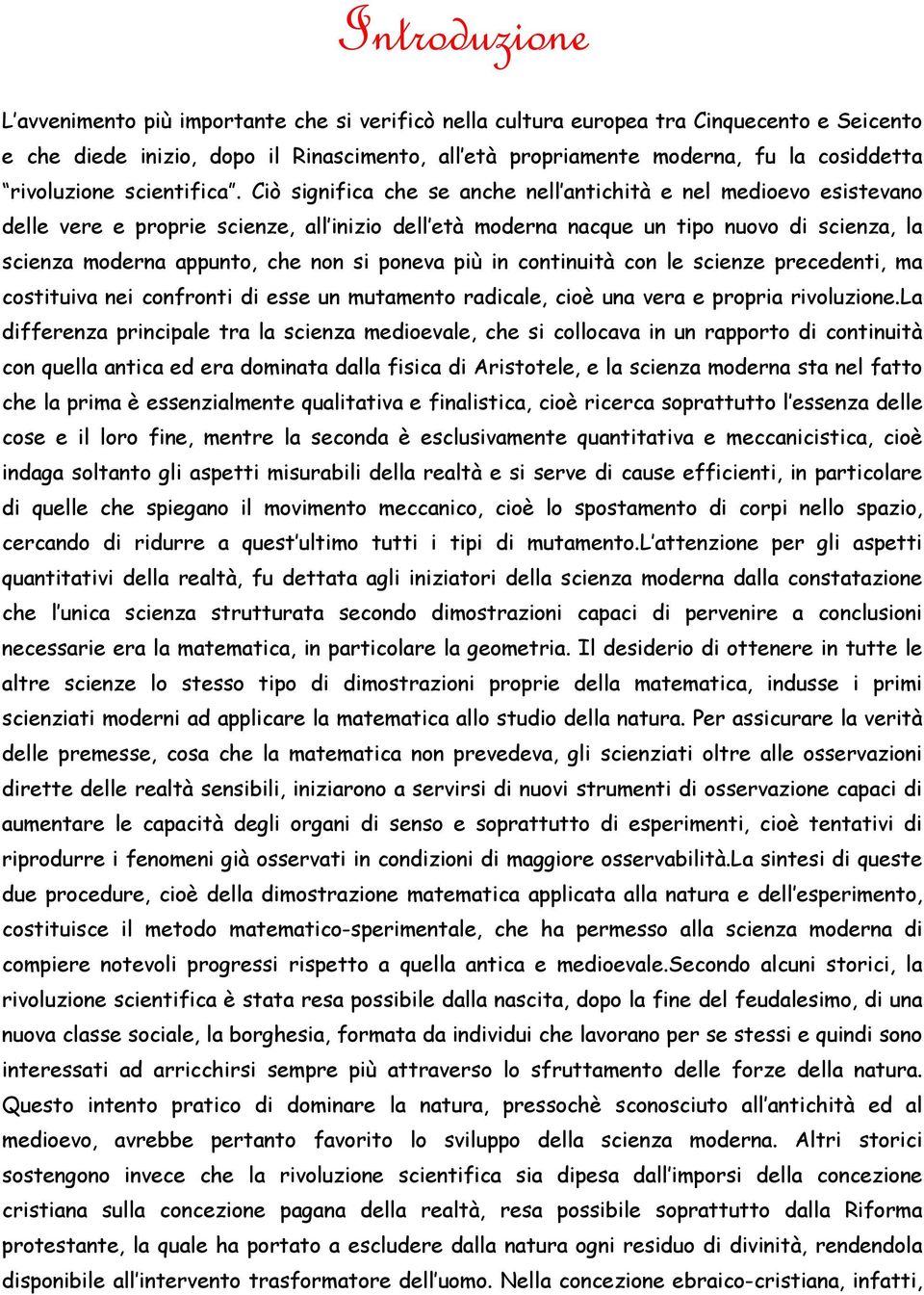 Ciò significa che se anche nell antichità e nel medioevo esistevano delle vere e proprie scienze, all inizio dell età moderna nacque un tipo nuovo di scienza, la scienza moderna appunto, che non si