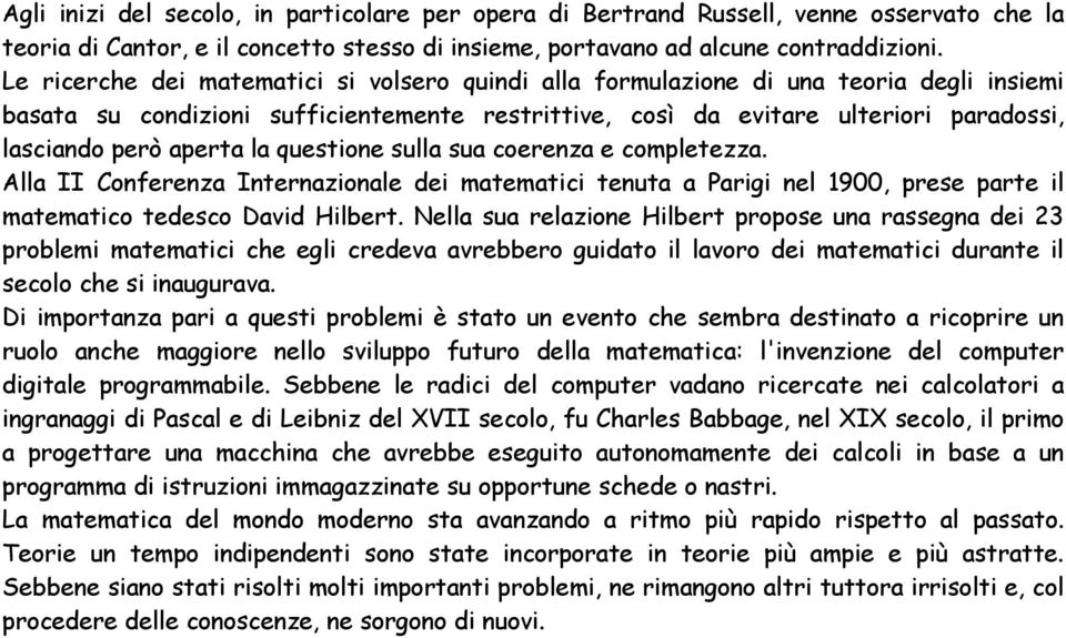 aperta la questione sulla sua coerenza e completezza. Alla II Conferenza Internazionale dei matematici tenuta a Parigi nel 1900, prese parte il matematico tedesco David Hilbert.