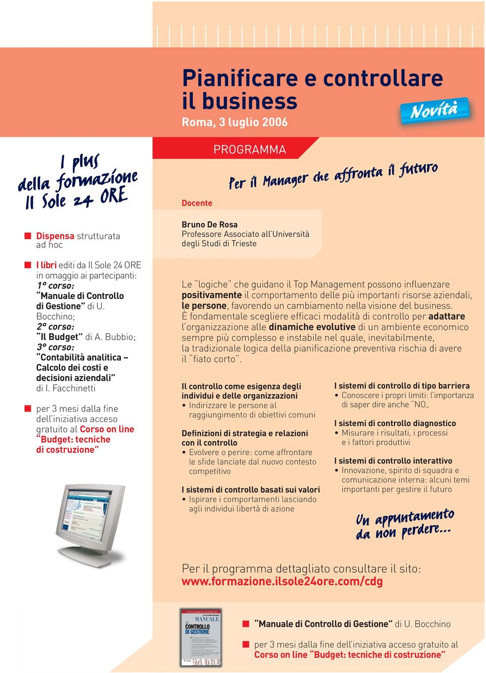 Facchinetti per 3 mesi dalla fine dell iniziativa acceso gratuito al Corso on line Budget: tecniche di costruzione Pianificare e controllare il business Roma, 3 luglio 2006 Docente PROGRAMMA Per il