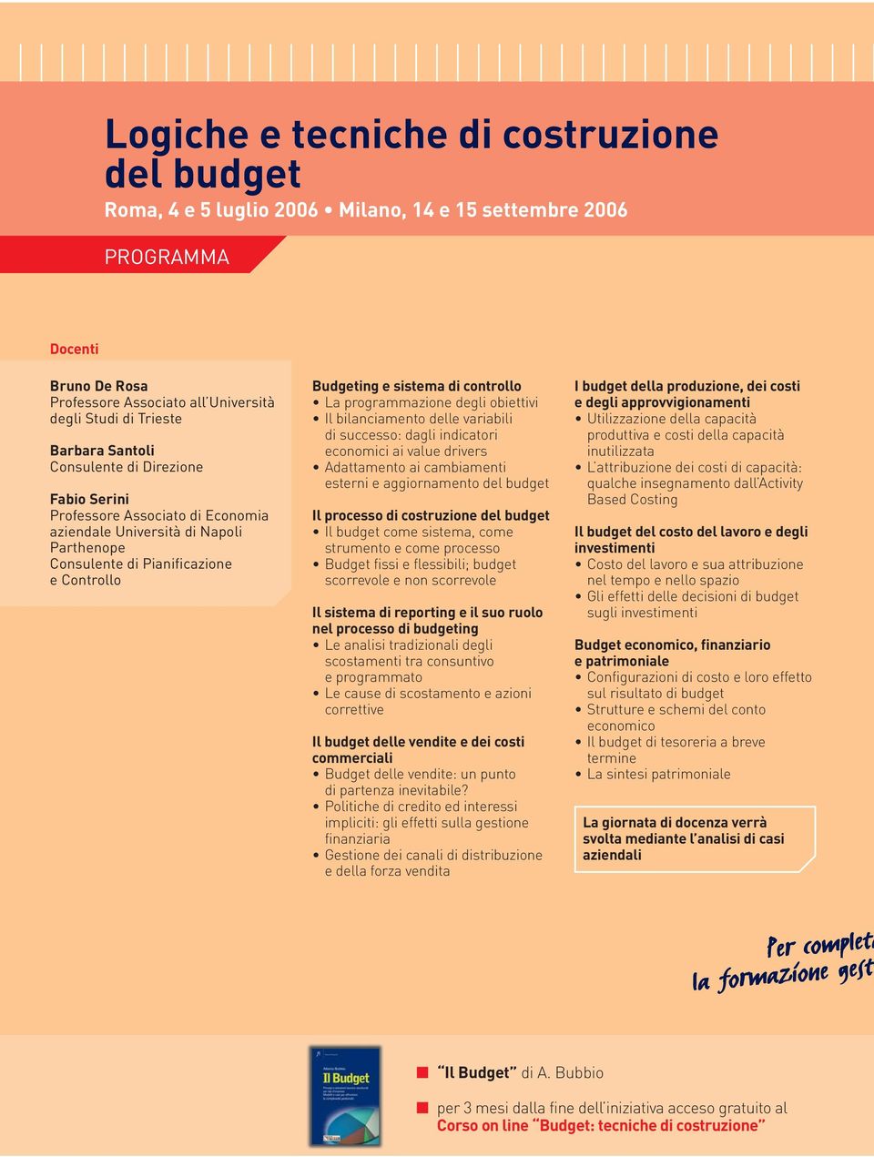 Controllo Budgeting e sistema di controllo La programmazione degli obiettivi Il bilanciamento delle variabili di successo: dagli indicatori economici ai value drivers Adattamento ai cambiamenti