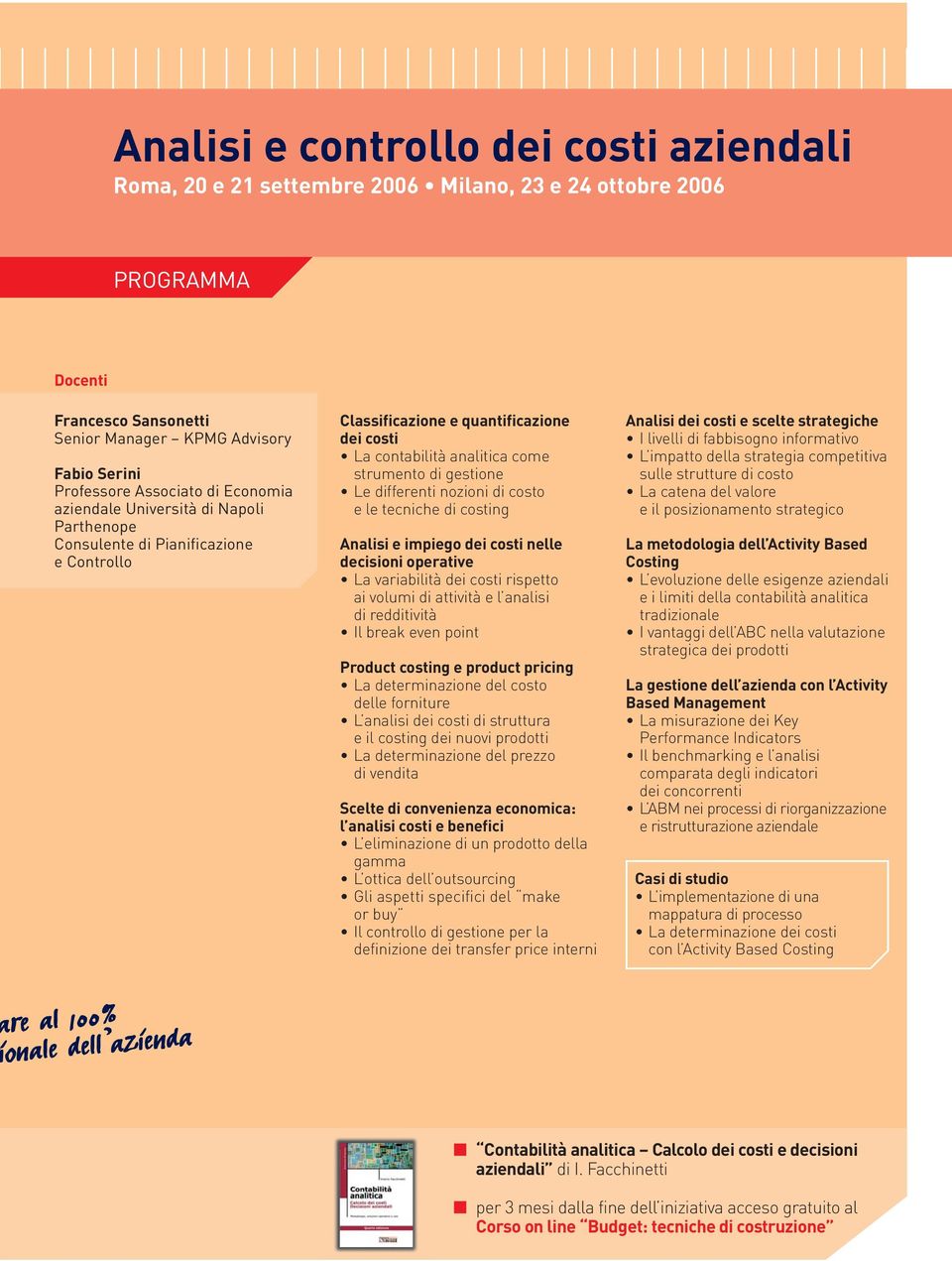 differenti nozioni di costo e le tecniche di costing Analisi e impiego dei costi nelle decisioni operative La variabilità dei costi rispetto ai volumi di attività e l analisi di redditività Il break