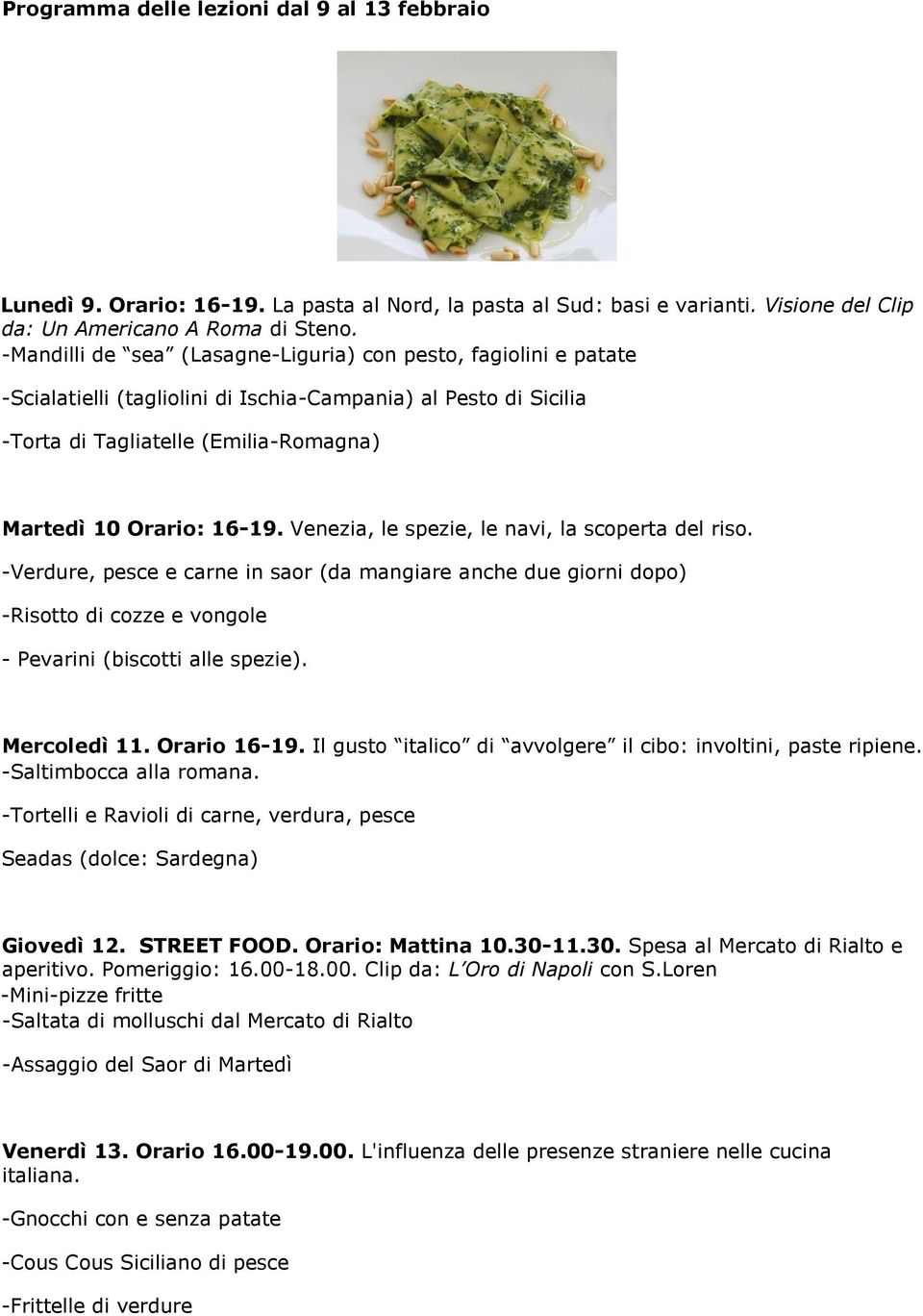 Venezia, le spezie, le navi, la scoperta del riso. -Verdure, pesce e carne in saor (da mangiare anche due giorni dopo) -Risotto di cozze e vongole - Pevarini (biscotti alle spezie). Mercoledì 11.