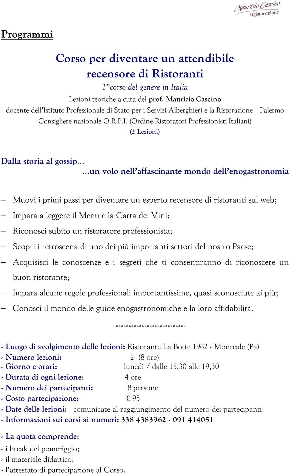 (Ordine Ristoratori Professionisti Italiani) (2 Lezioni) Dalla storia al gossip un volo nell affascinante mondo dell enogastronomia Muovi i primi passi per diventare un esperto recensore di