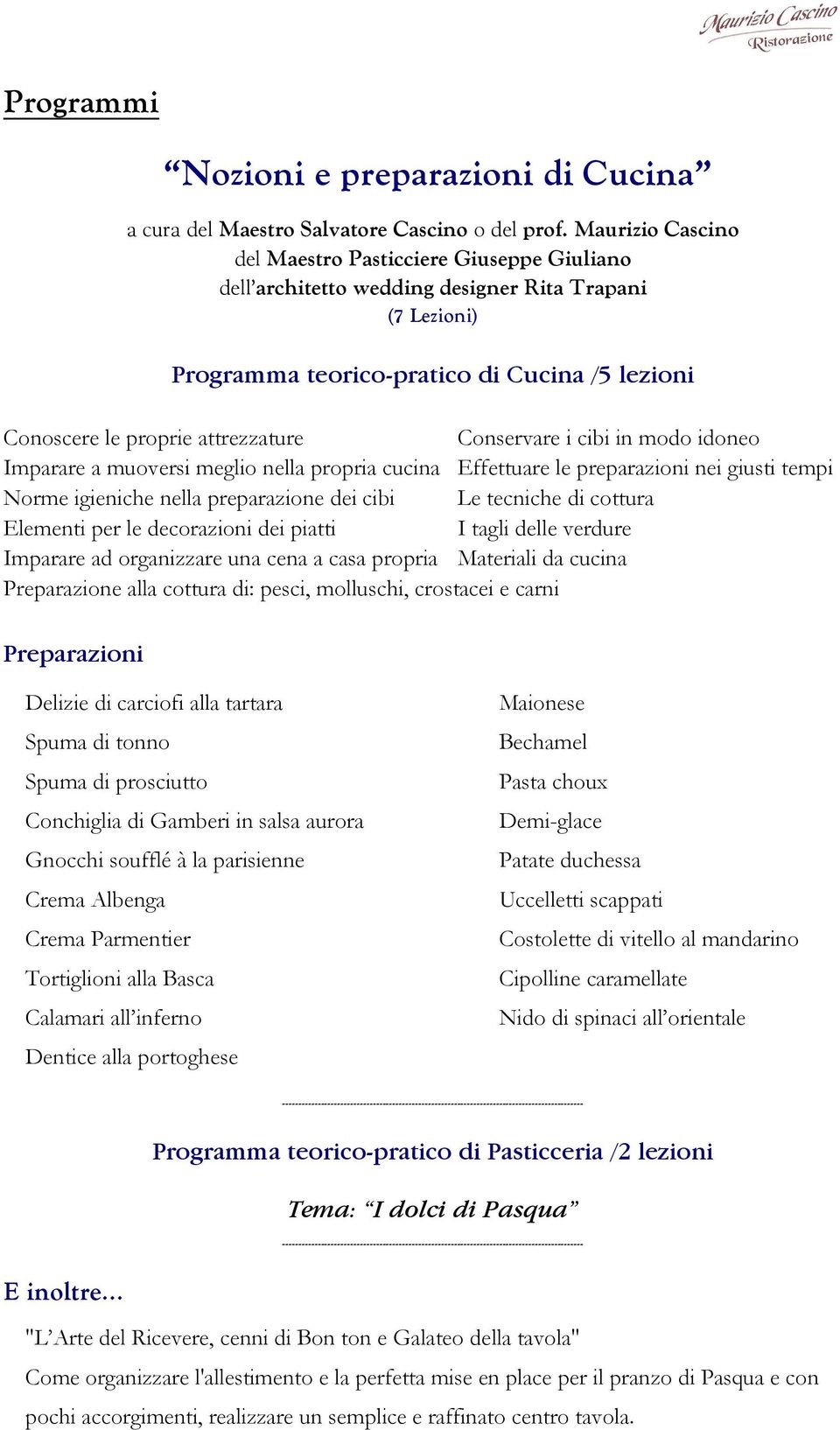 Conservare i cibi in modo idoneo Imparare a muoversi meglio nella propria cucina Effettuare le preparazioni nei giusti tempi Norme igieniche nella preparazione dei cibi Le tecniche di cottura