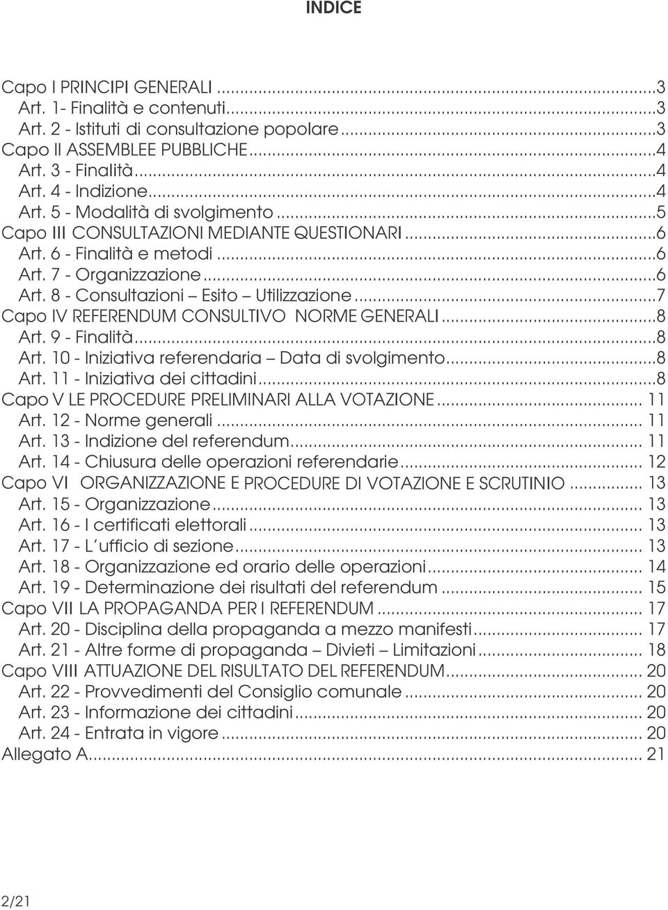 ..7 Capo IV REFERENDUM CONSULTIVO NORME GENERALI...8 Art. 9 - Finalità...8 Art. 10 - Iniziativa referendaria Data di svolgimento...8 Art. 11 - Iniziativa dei cittadini.