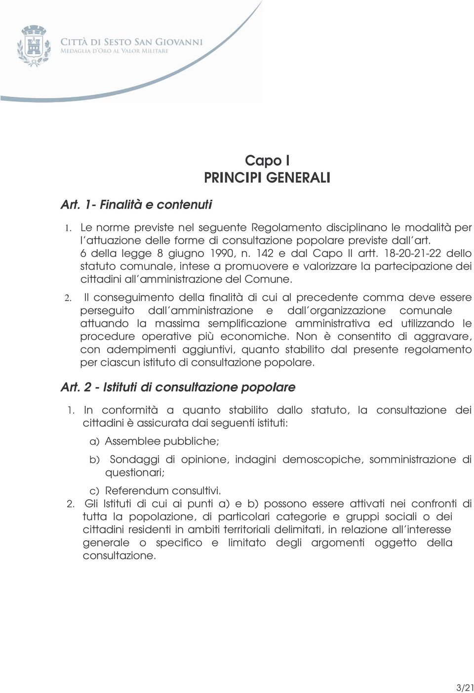 Il conseguimento della finalità di cui al precedente comma deve essere perseguito dall amministrazione e dall organizzazione comunale attuando la massima semplificazione amministrativa ed utilizzando