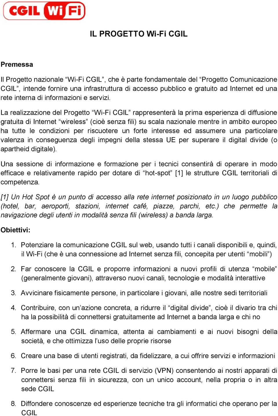 La realizzazione del Progetto Wi-Fi CGIL rappresenterà la prima esperienza di diffusione gratuita di Internet wireless (cioè senza fili) su scala nazionale mentre in ambito europeo ha tutte le