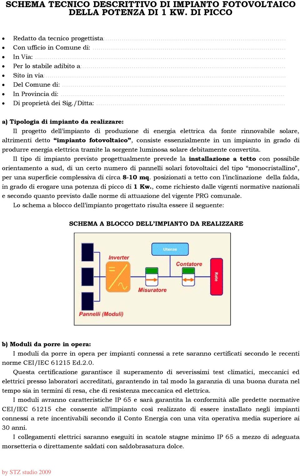 . a) Tipologia di impianto da realizzare: Il progetto dell impianto di produzione di energia elettrica da fonte rinnovabile solare, altrimenti detto impianto fotovoltaico, consiste essenzialmente in