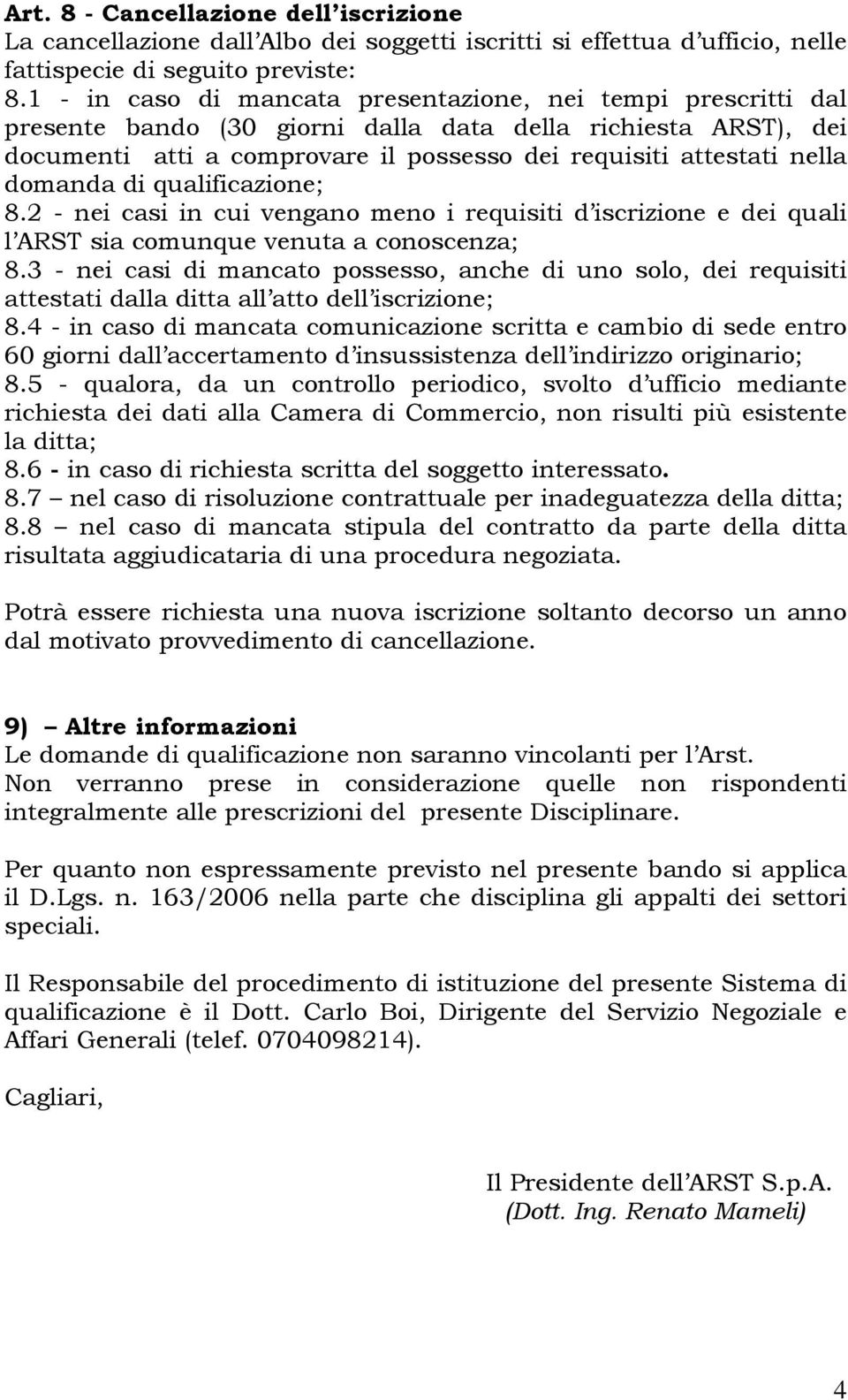 domanda di qualificazione; 8.2 - nei casi in cui vengano meno i requisiti d iscrizione e dei quali l ARST sia comunque venuta a conoscenza; 8.