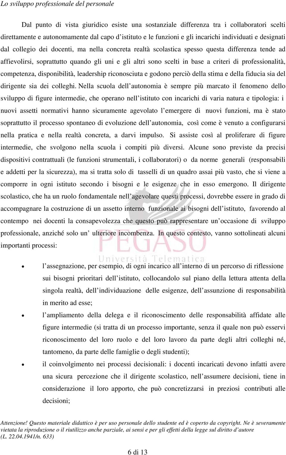 competenza, disponibilità, leadership riconosciuta e godono perciò della stima e della fiducia sia del dirigente sia dei colleghi.