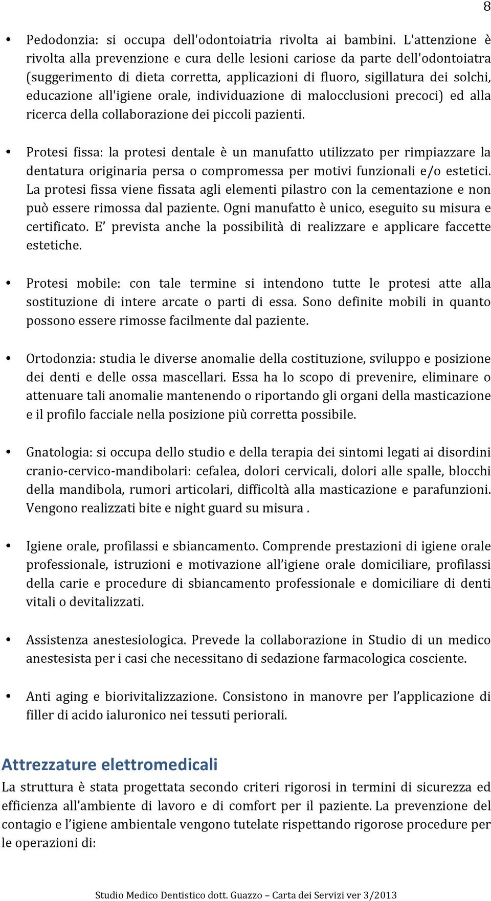 orale, individuazione di malocclusioni precoci) ed alla ricerca della collaborazione dei piccoli pazienti.