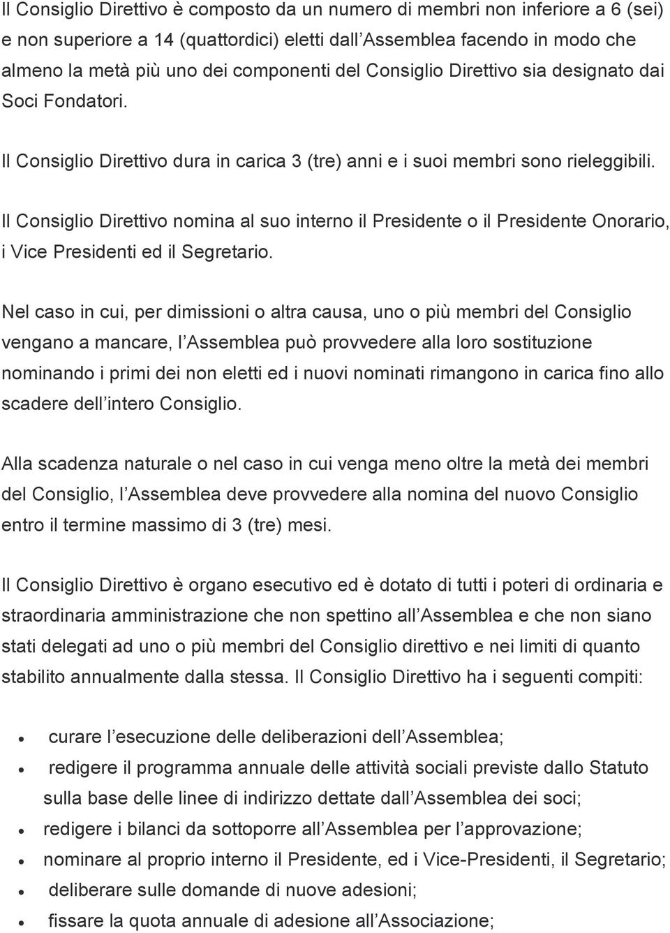 Il Consiglio Direttivo nomina al suo interno il Presidente o il Presidente Onorario, i Vice Presidenti ed il Segretario.