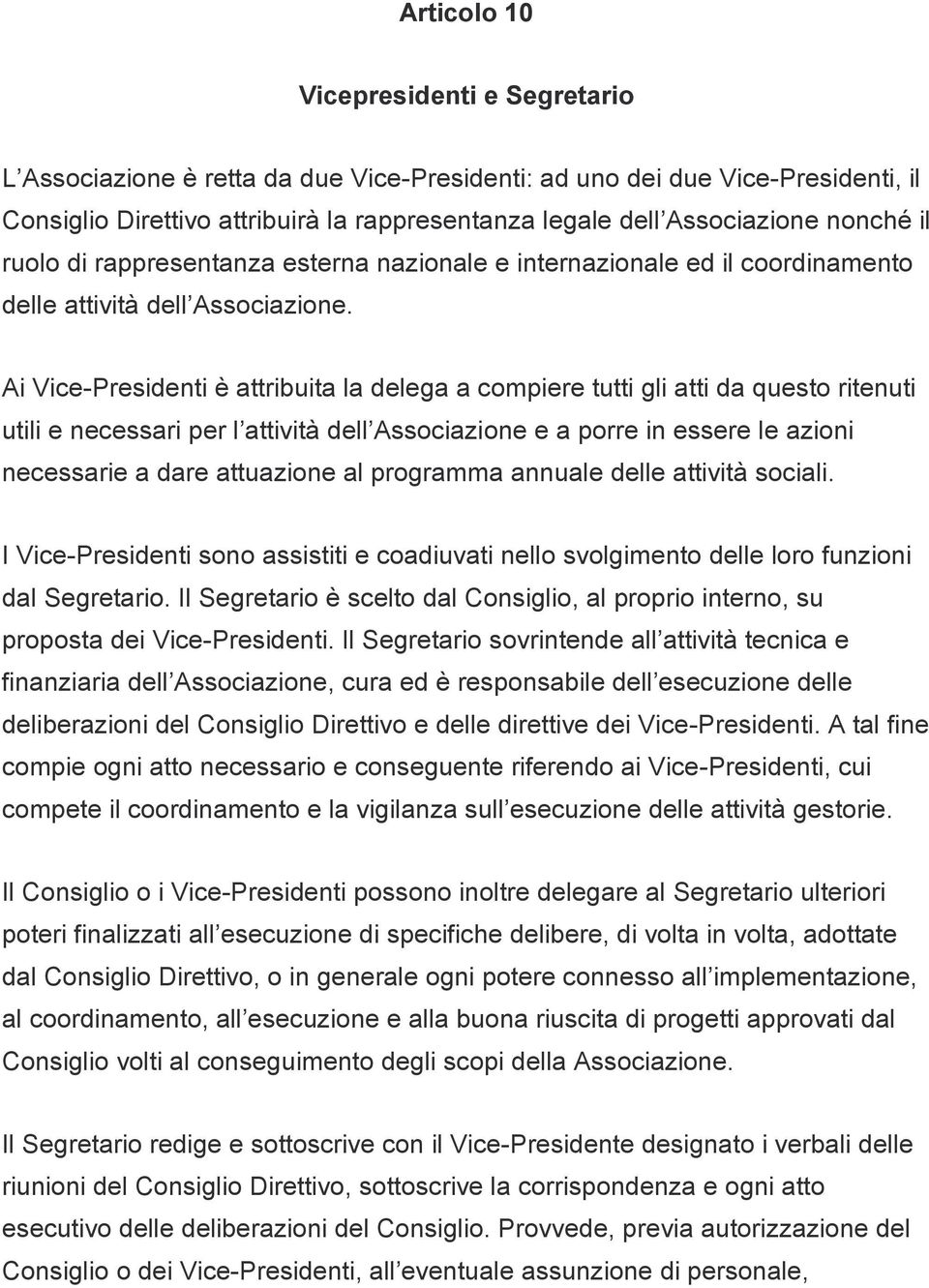 Ai Vice-Presidenti è attribuita la delega a compiere tutti gli atti da questo ritenuti utili e necessari per l attività dell Associazione e a porre in essere le azioni necessarie a dare attuazione al