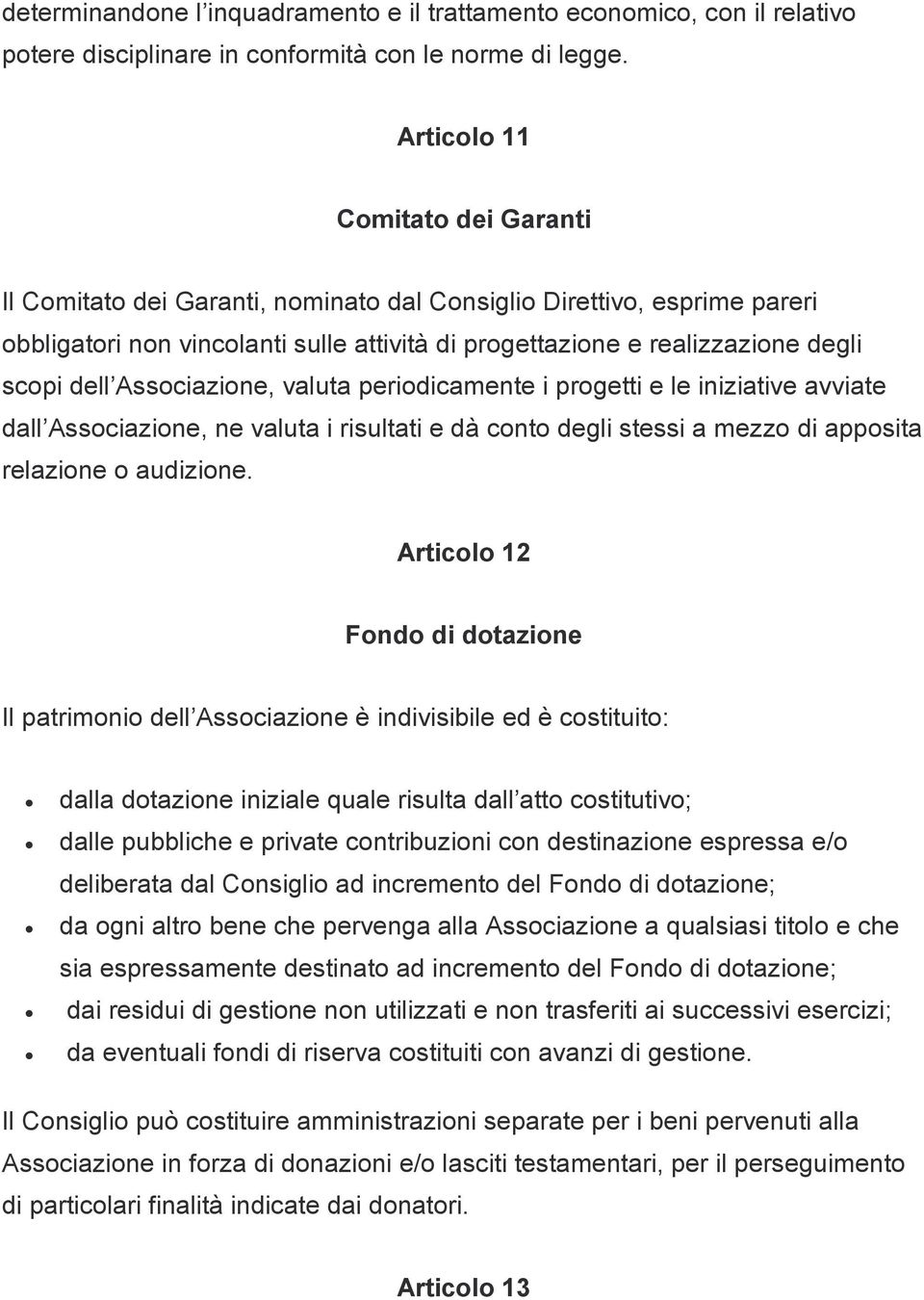 Associazione, valuta periodicamente i progetti e le iniziative avviate dall Associazione, ne valuta i risultati e dà conto degli stessi a mezzo di apposita relazione o audizione.