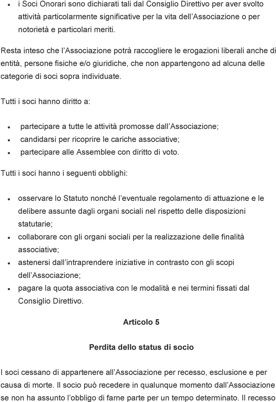 Tutti i soci hanno diritto a: partecipare a tutte le attività promosse dall Associazione; candidarsi per ricoprire le cariche associative; partecipare alle Assemblee con diritto di voto.