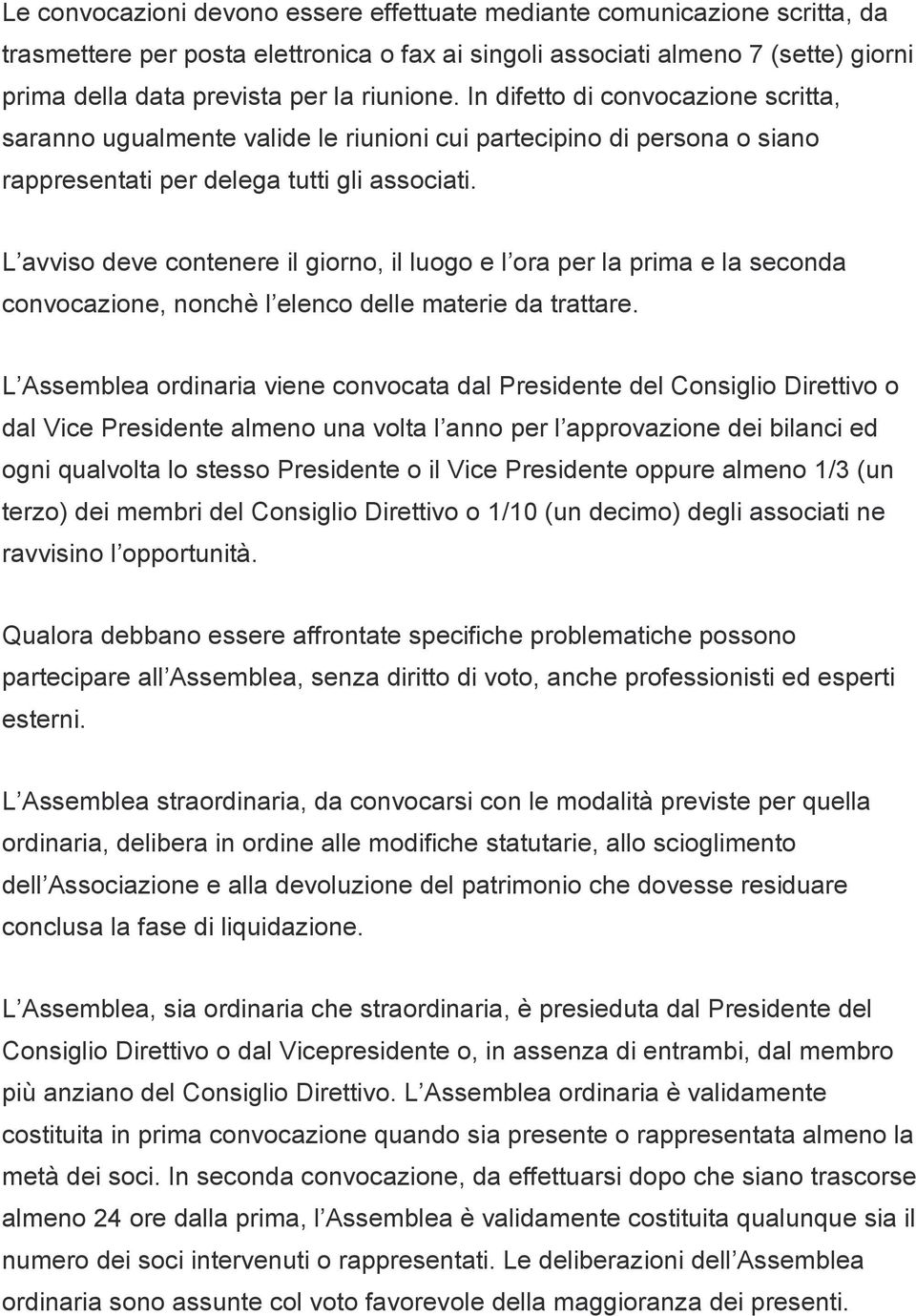 L avviso deve contenere il giorno, il luogo e l ora per la prima e la seconda convocazione, nonchè l elenco delle materie da trattare.