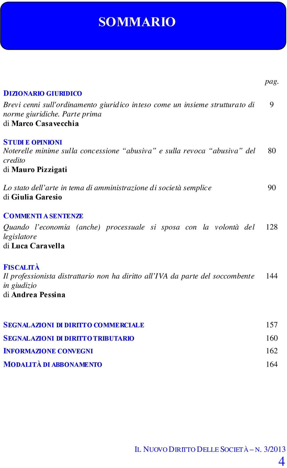 amministrazione di società semplice di Giulia Garesio 80 90 COMMENTI A SENTENZE Quando l economia (anche) processuale si sposa con la volontà del legislatore di Luca Caravella 128