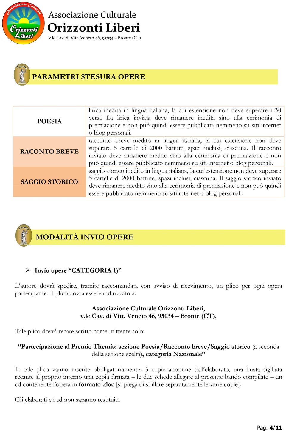 racconto breve inedito in lingua italiana, la cui estensione non deve superare 5 cartelle di 2000 battute, spazi inclusi, ciascuna.