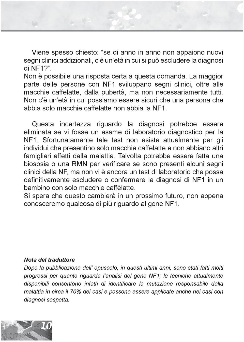 Non c è un età in cui possiamo essere sicuri che una persona che abbia solo macchie caffelatte non abbia la NF1.