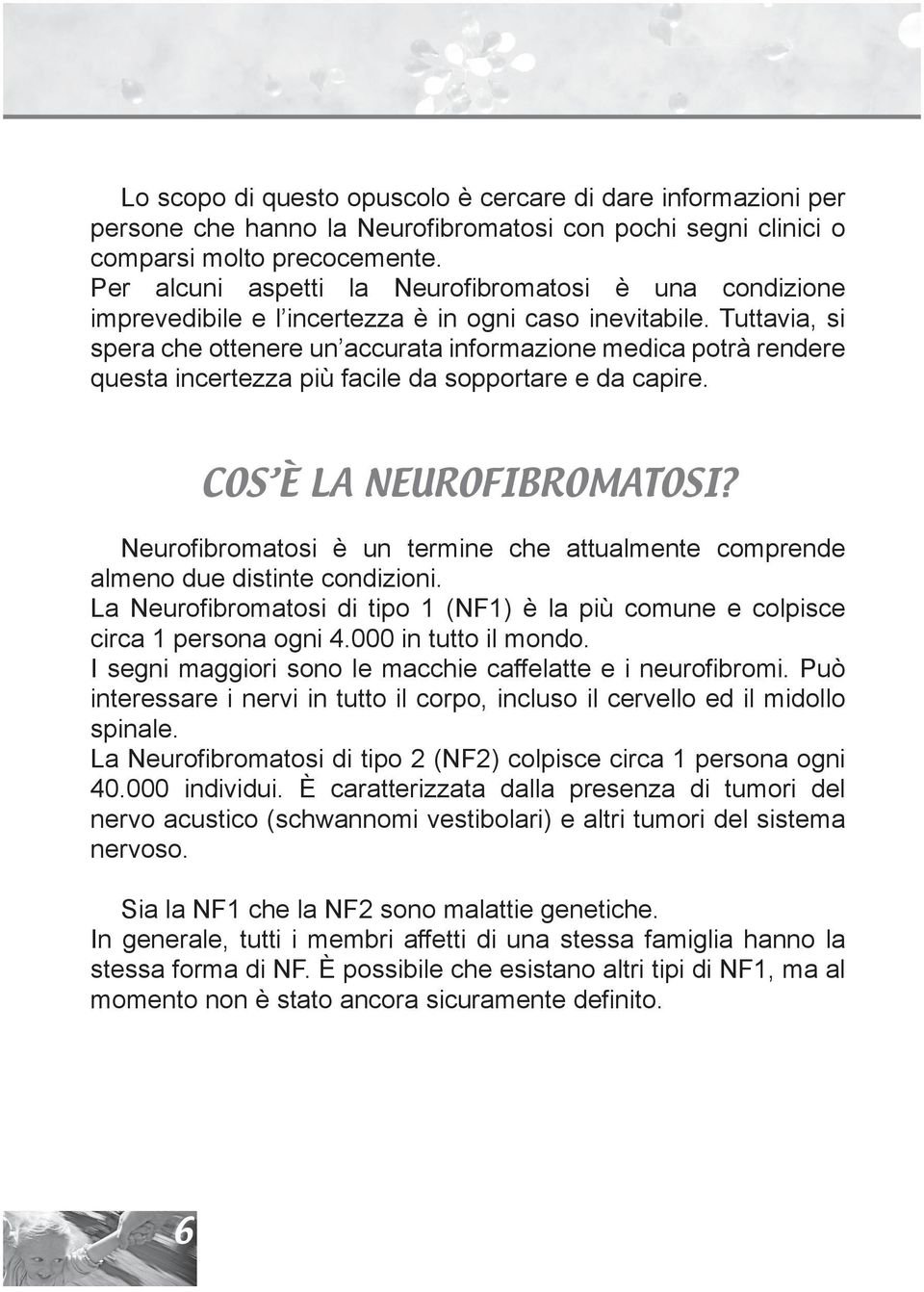 Tuttavia, si spera che ottenere un accurata informazione medica potrà rendere questa incertezza più facile da sopportare e da capire. COS È LA NEUROFIBROMATOSI?