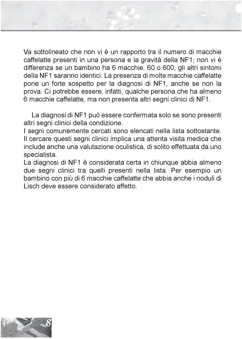 Ci potrebbe essere, infatti, qualche persona che ha almeno 6 macchie caffelatte, ma non presenta altri segni clinici di NF1.