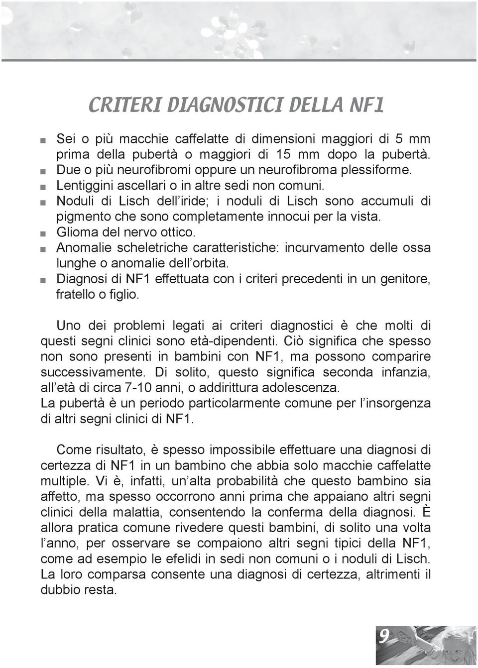 Noduli di Lisch dell iride; i noduli di Lisch sono accumuli di pigmento che sono completamente innocui per la vista. Glioma del nervo ottico.