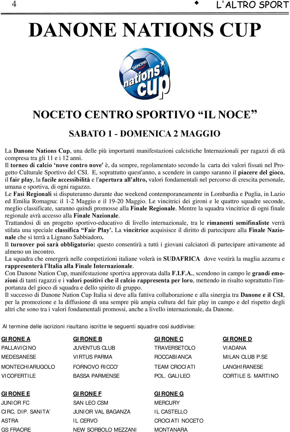 E, soprattutto quest'anno, a scendere in campo saranno il piacere del gioco, il fair play, la facile accessibilità e l'apertura all'altro, valori fondamentali nel percorso di crescita personale,