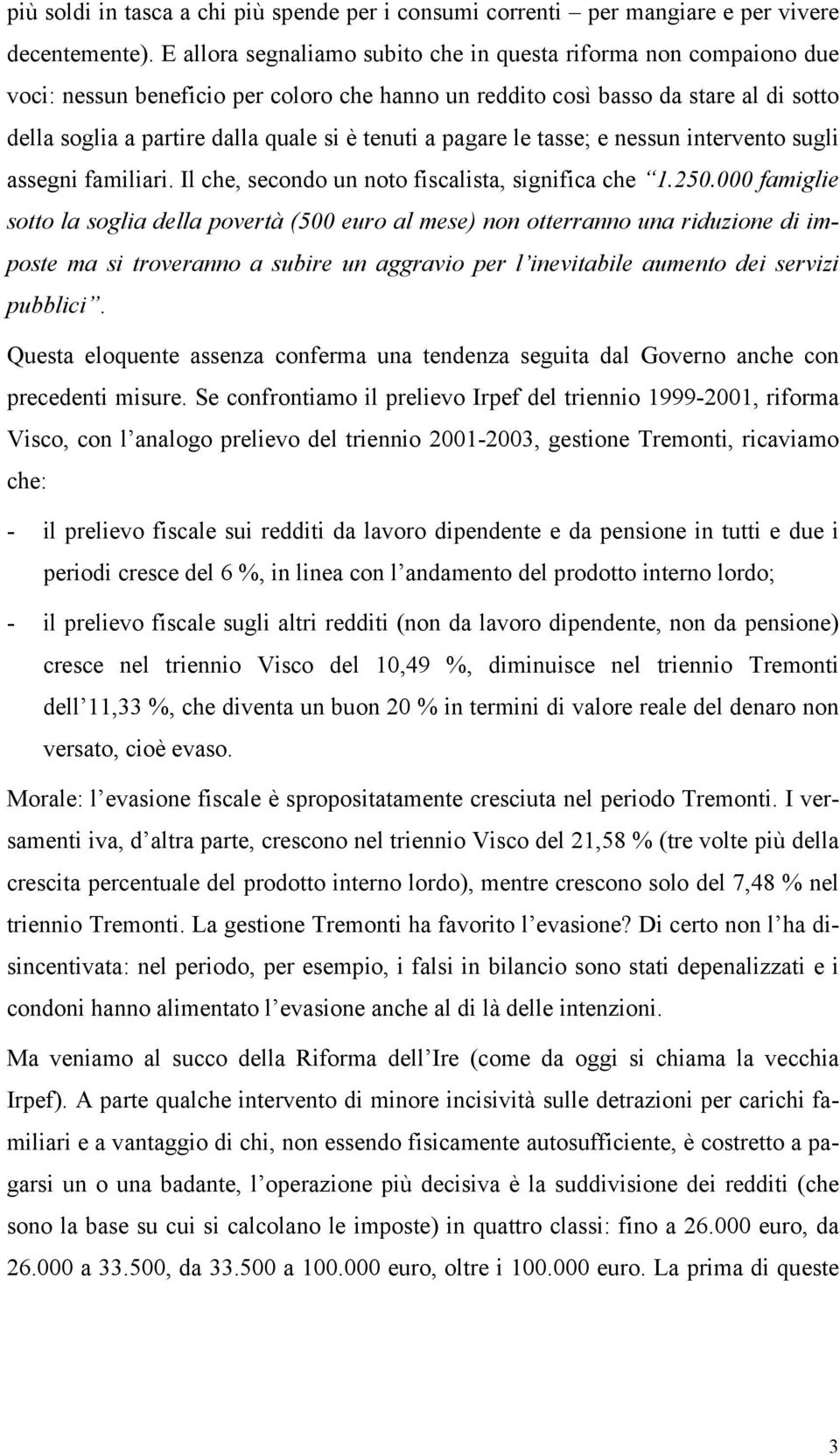 tenuti a pagare le tasse; e nessun intervento sugli assegni familiari. Il che, secondo un noto fiscalista, significa che 1.250.