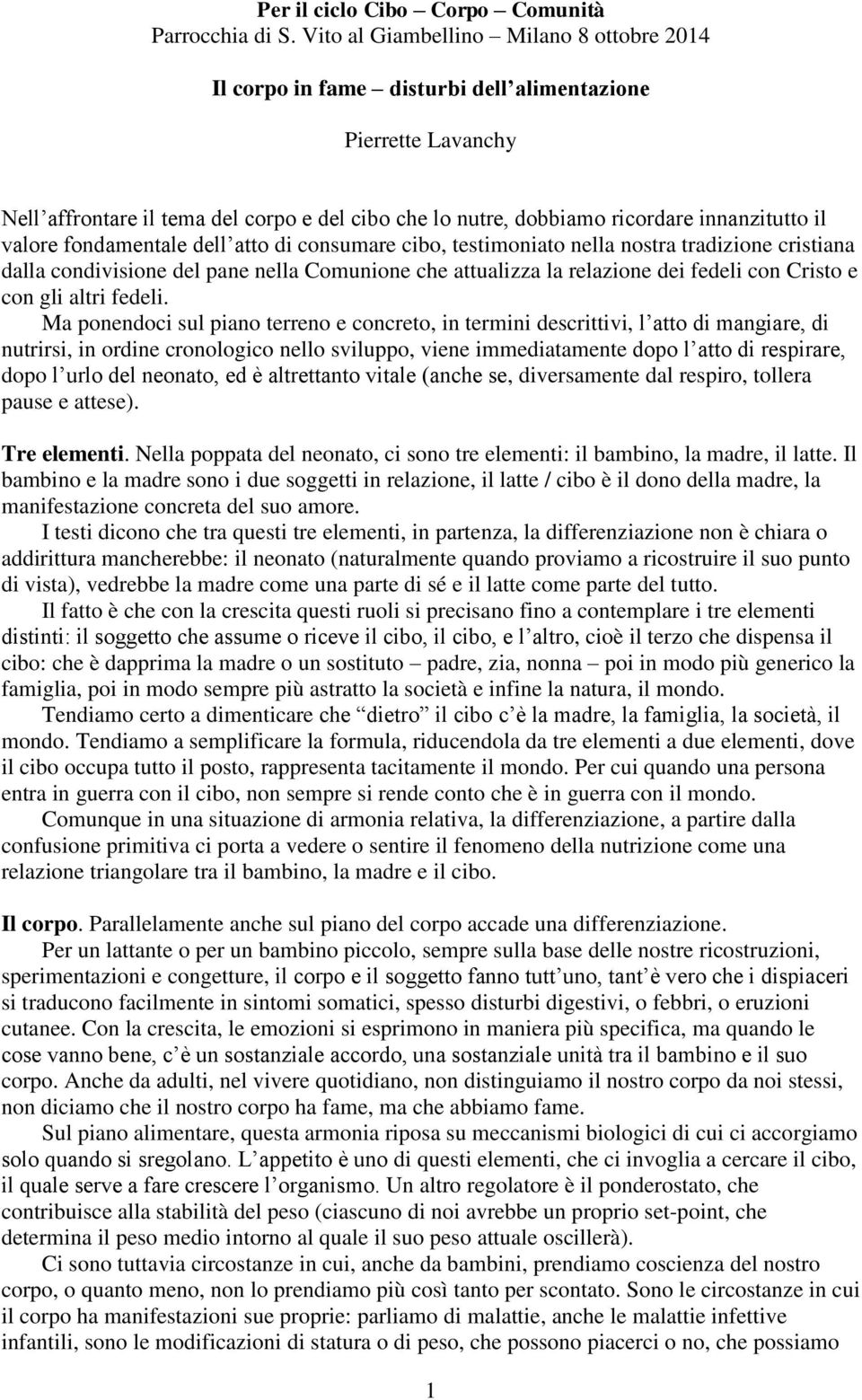 valore fondamentale dell atto di consumare cibo, testimoniato nella nostra tradizione cristiana dalla condivisione del pane nella Comunione che attualizza la relazione dei fedeli con Cristo e con gli