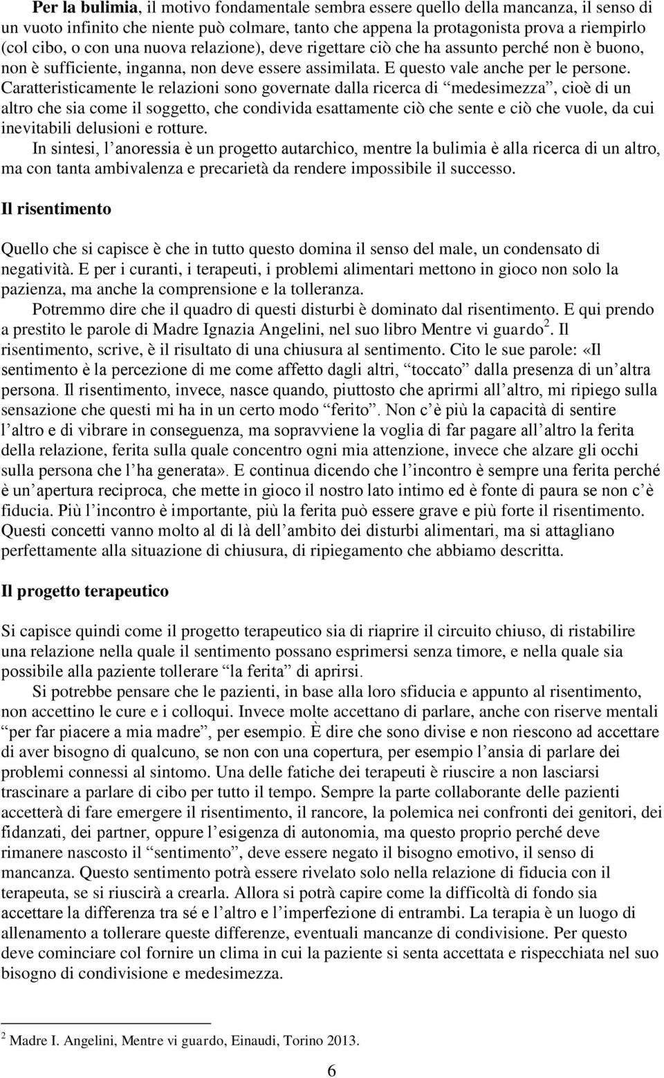 Caratteristicamente le relazioni sono governate dalla ricerca di medesimezza, cioè di un altro che sia come il soggetto, che condivida esattamente ciò che sente e ciò che vuole, da cui inevitabili