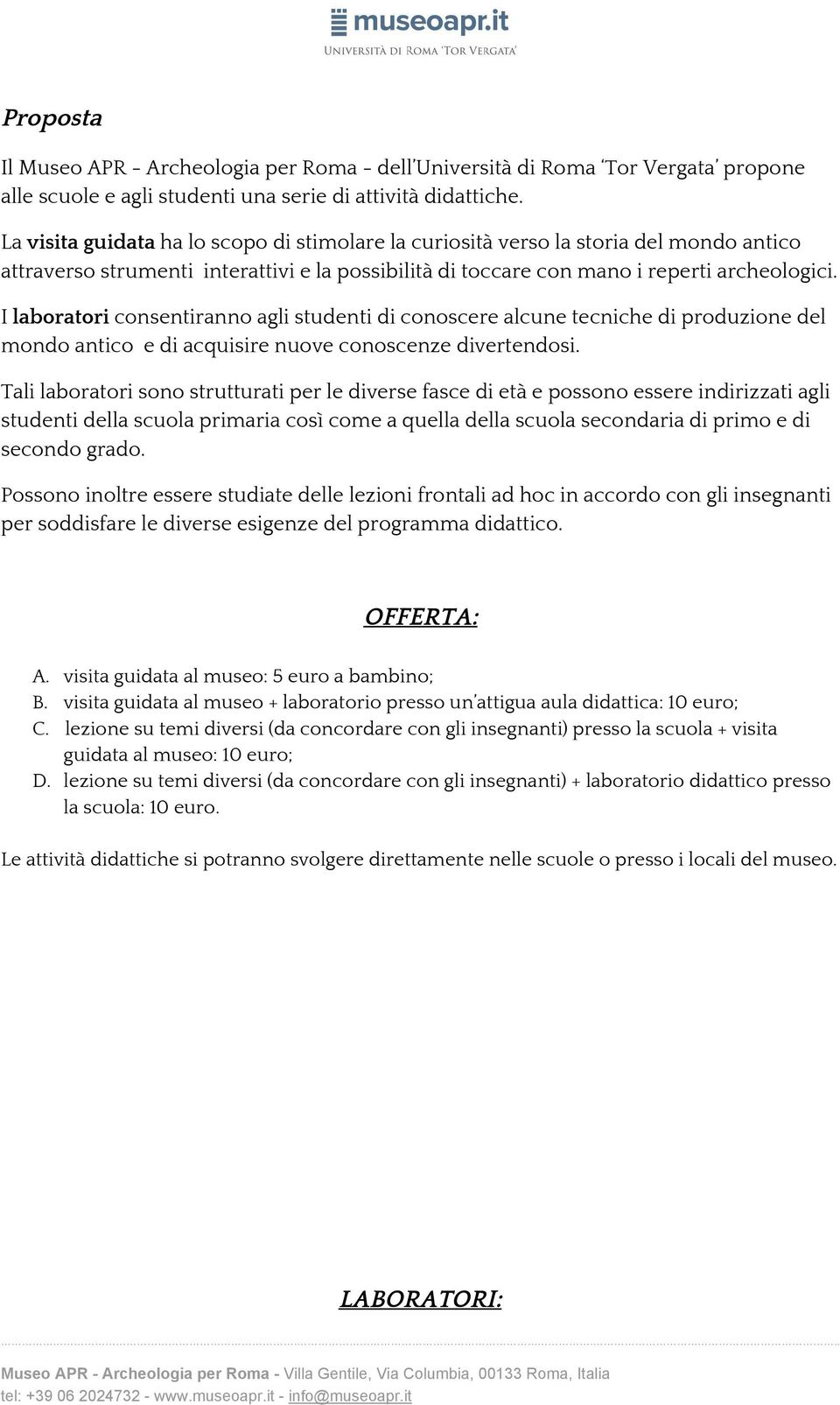 I laboratori consentiranno agli studenti di conoscere alcune tecniche di produzione del mondo antico e di acquisire nuove conoscenze divertendosi.