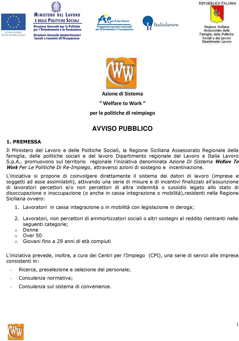 promuovono sul territorio regionale l iniziativa denominata Azione Di Sistema Welfare To Work Per Le Politiche Di Re-Impiego, attraverso azioni di sostegno e incentivazione.