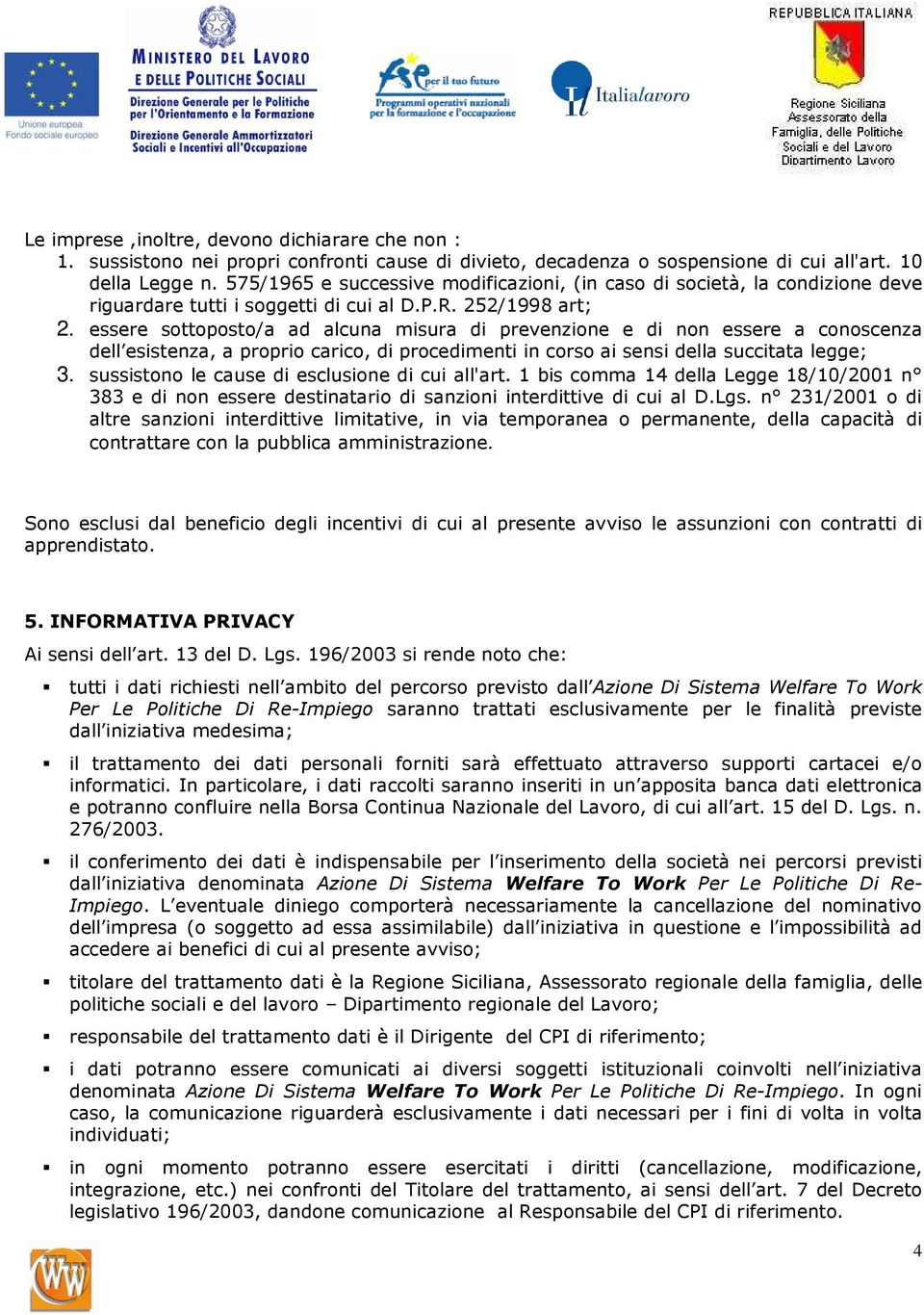 essere sottoposto/a ad alcuna misura di prevenzione e di non essere a conoscenza dell esistenza, a proprio carico, di procedimenti in corso ai sensi della succitata legge; 3.