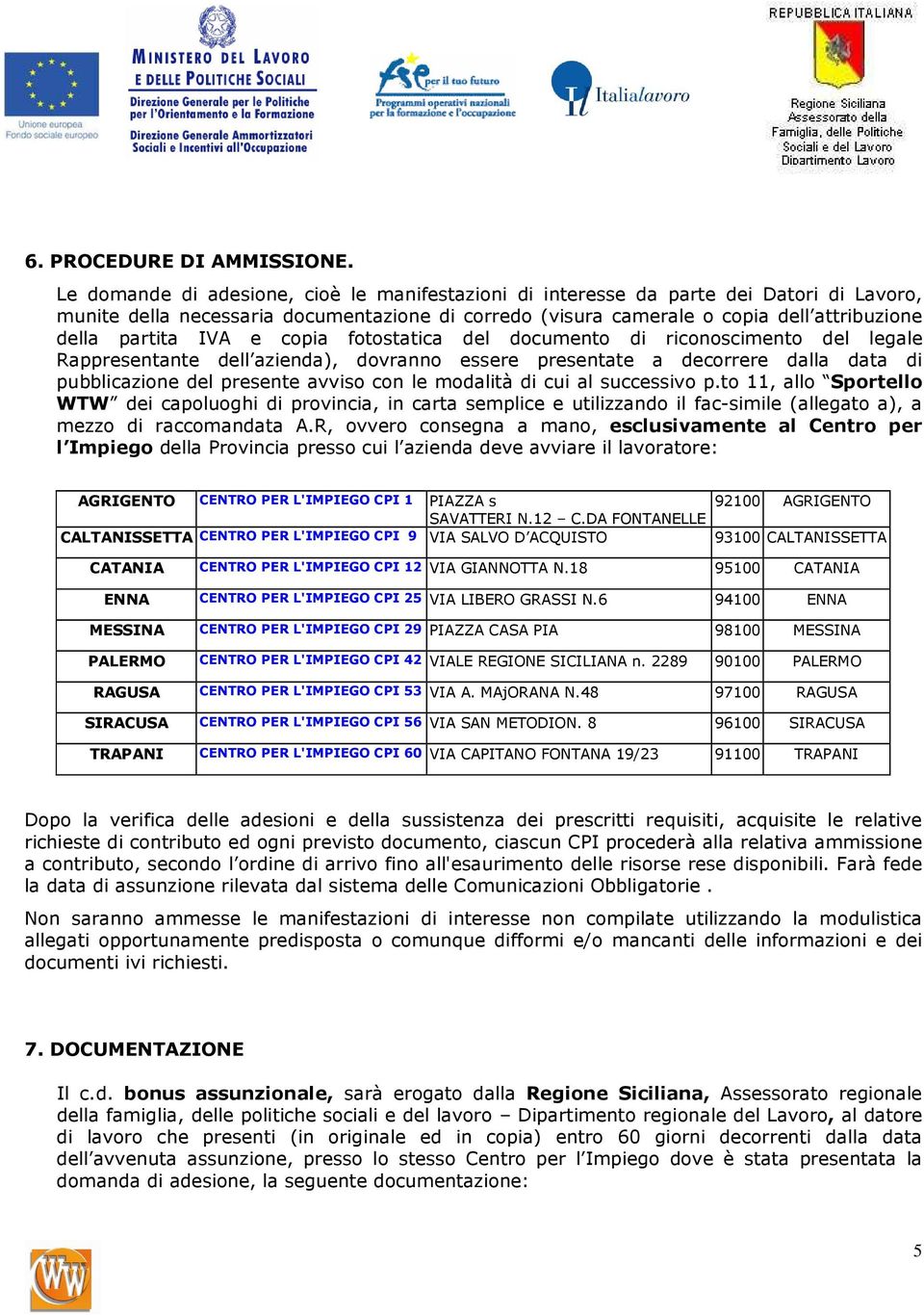 IVA e copia fotostatica del documento di riconoscimento del legale Rappresentante dell azienda), dovranno essere presentate a decorrere dalla data di pubblicazione del presente avviso con le modalità