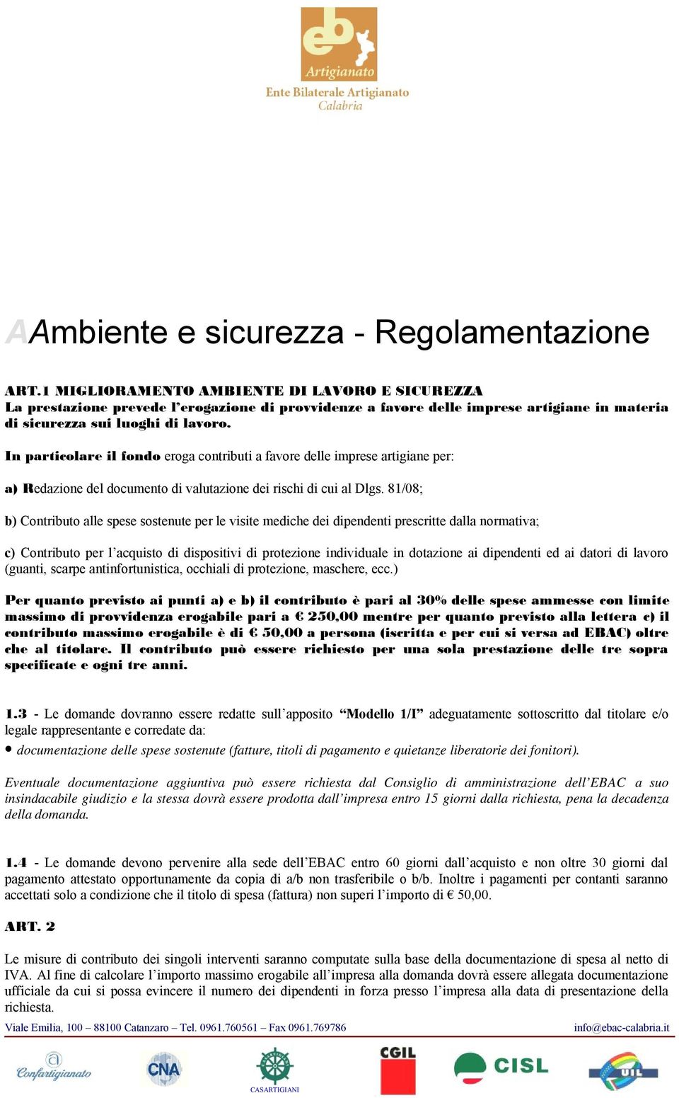 In particolare il fondo eroga contributi a favore delle imprese artigiane per: a) Redazione del documento di valutazione dei rischi di cui al Dlgs.