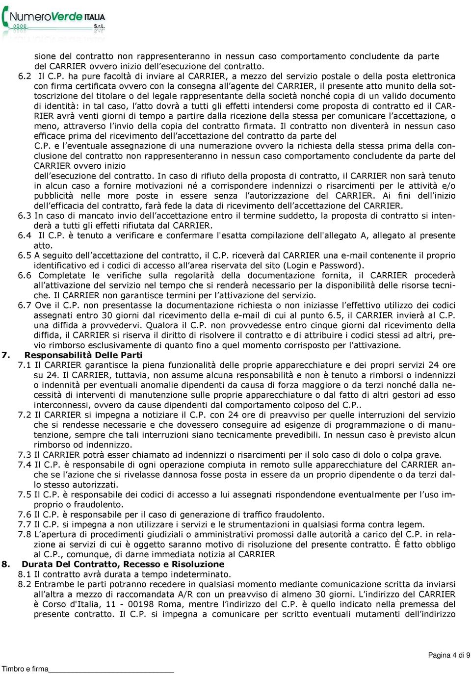 sottoscrizione del titolare o del legale rappresentante della società nonché copia di un valido documento di identità: in tal caso, l atto dovrà a tutti gli effetti intendersi come proposta di