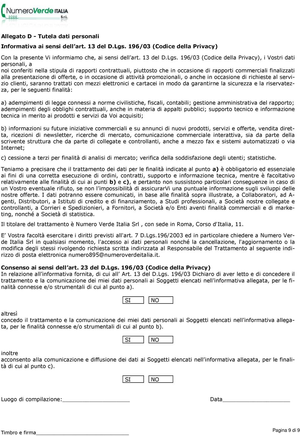 196/03 (Codice della Privacy), i Vostri dati personali, a noi conferiti nella stipula di rapporti contrattuali, piuttosto che in occasione di rapporti commerciali finalizzati alla presentazione di