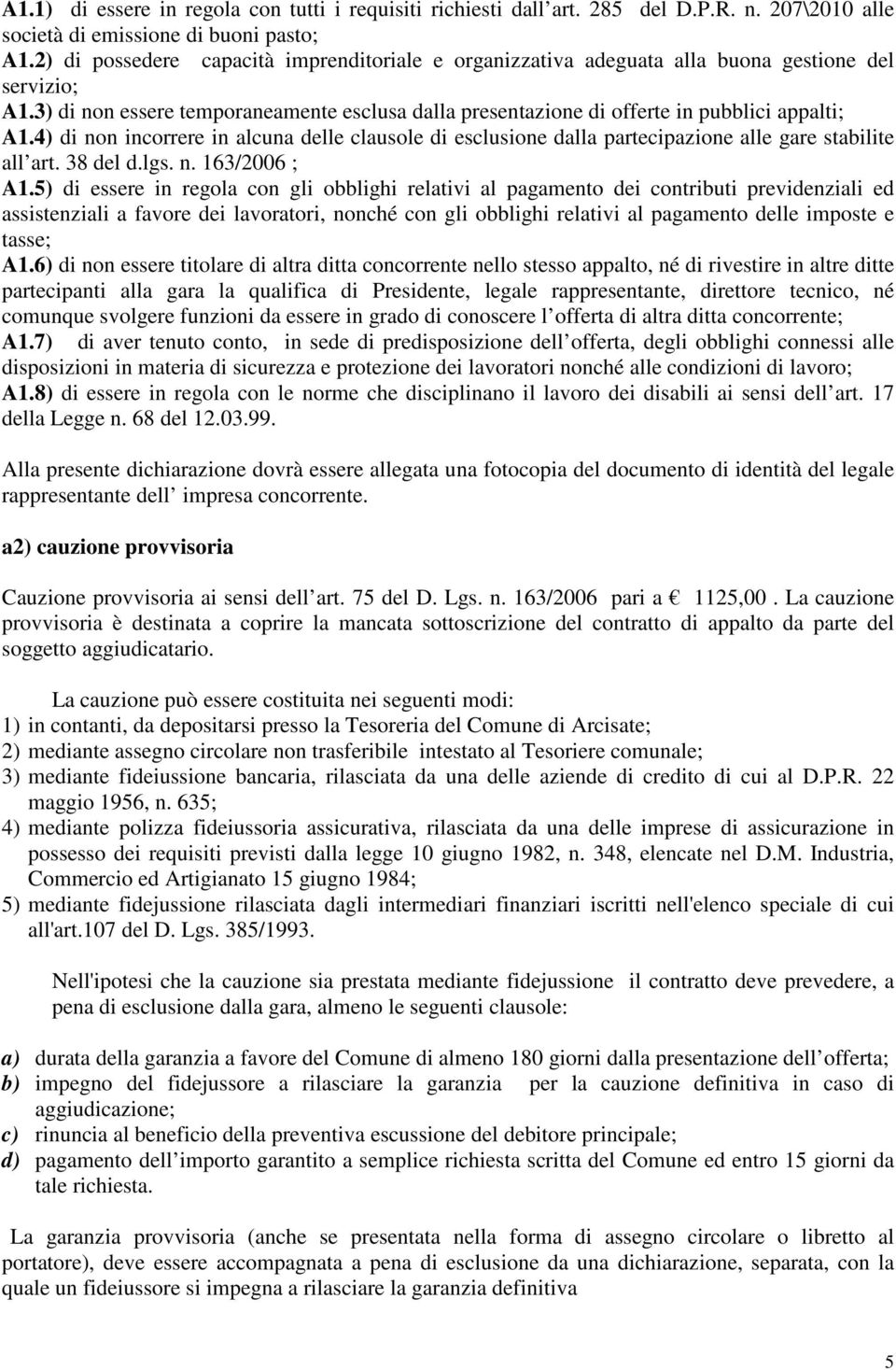 4) di non incorrere in alcuna delle clausole di esclusione dalla partecipazione alle gare stabilite all art. 38 del d.lgs. n. 163/2006 ; A1.