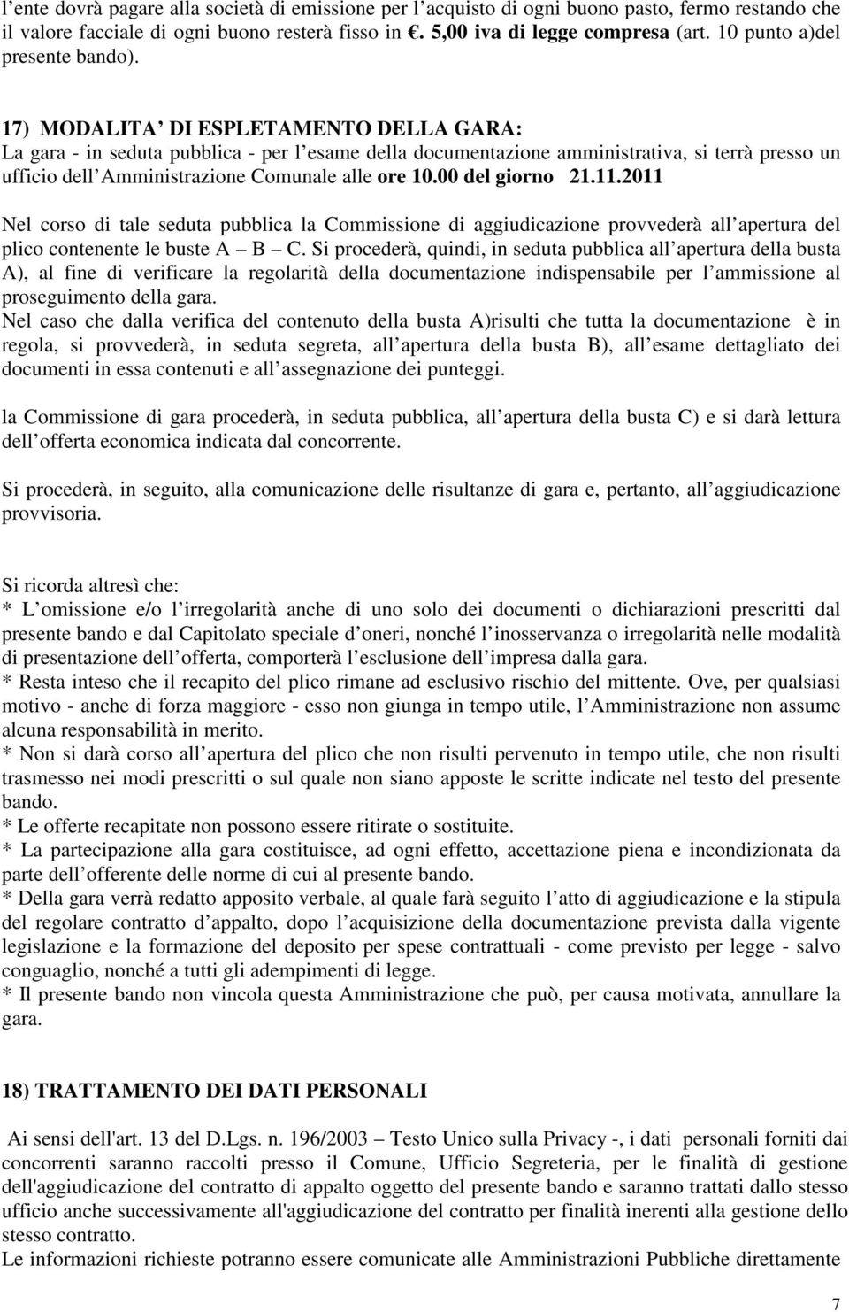 17) MODALITA DI ESPLETAMENTO DELLA GARA: La gara - in seduta pubblica - per l esame della documentazione amministrativa, si terrà presso un ufficio dell Amministrazione Comunale alle ore 10.