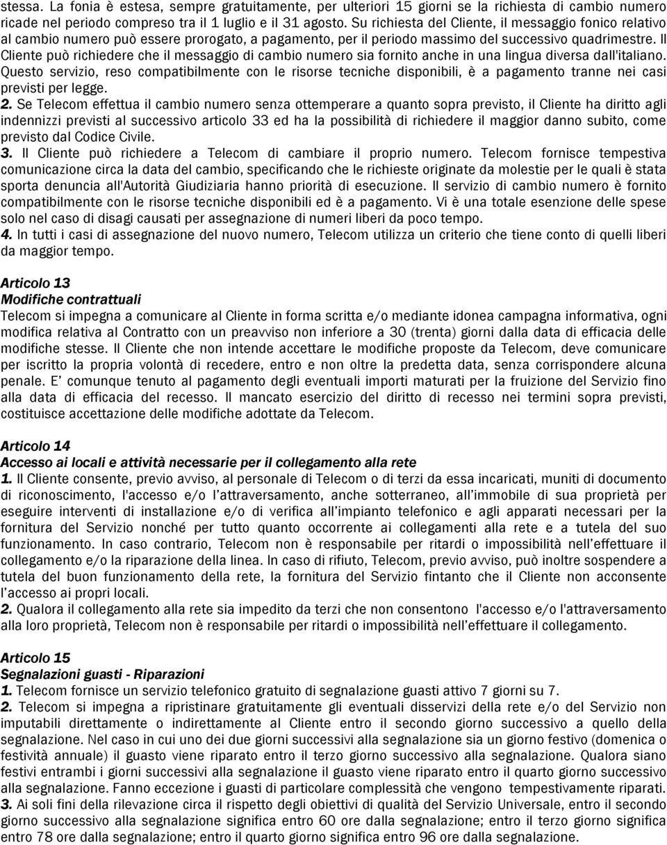 Il Cliente può richiedere che il messaggio di cambio numero sia fornito anche in una lingua diversa dall'italiano.