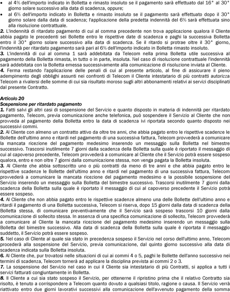 2. L'indennità di ritardato pagamento di cui al comma precedente non trova applicazione qualora il Cliente abbia pagato le precedenti sei Bollette entro le rispettive date di scadenza e paghi la