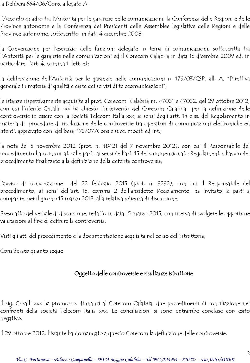 l Autorità per le garanzie nelle comunicazioni ed il Corecom Calabria in data 16 dicembre 2009 ed, in particolare, l art. 4, comma 1, lett.