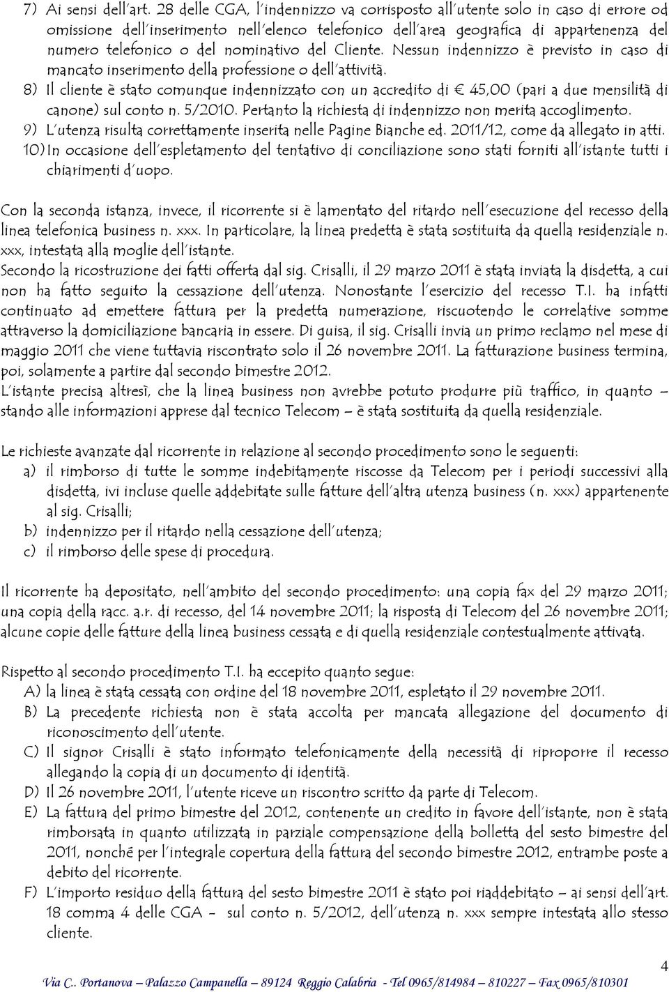 nominativo del Cliente. Nessun indennizzo è previsto in caso di mancato inserimento della professione o dell attività.