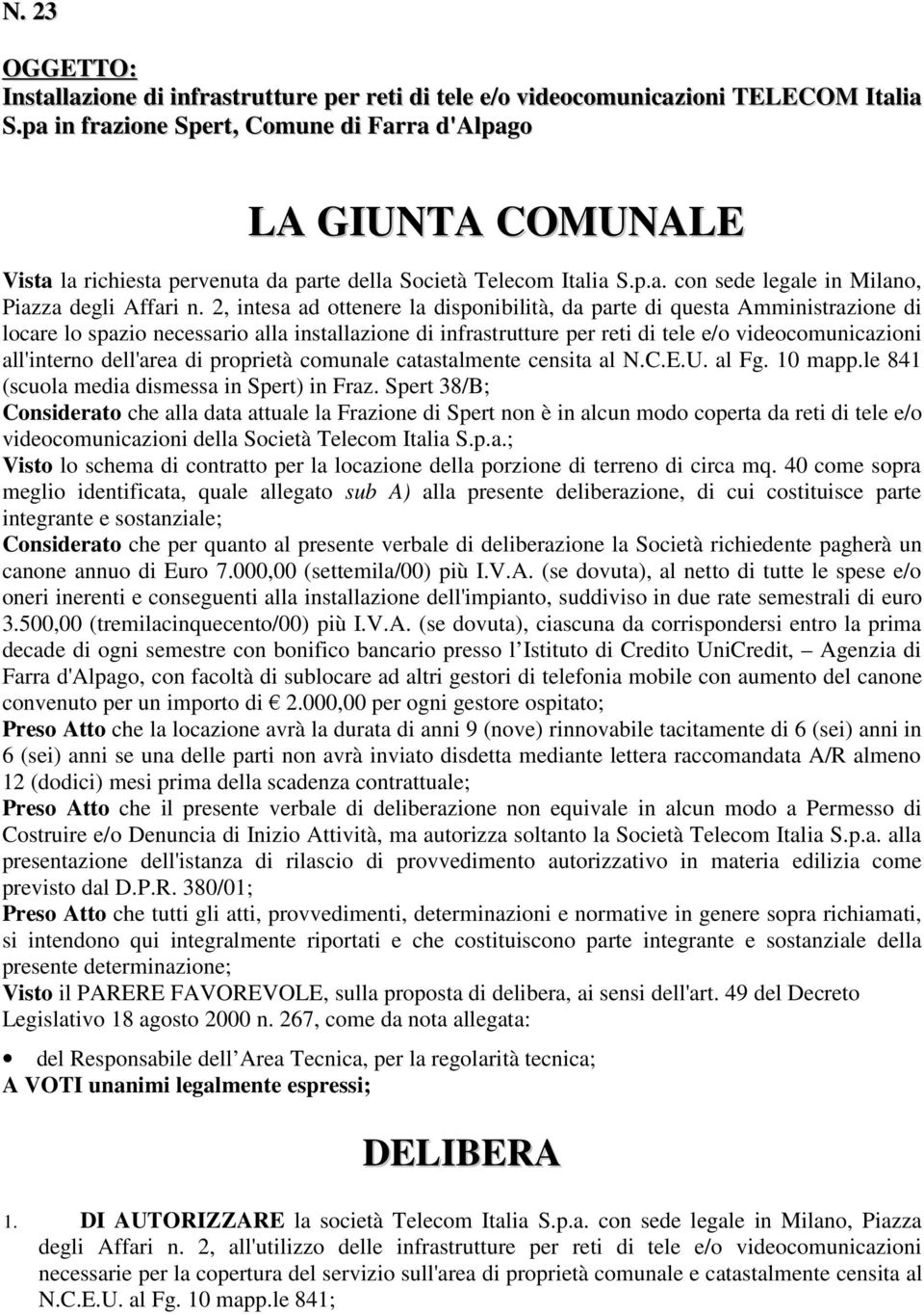 2, intesa ad ottenere la disponibilità, da parte di questa Amministrazione di locare lo spazio necessario alla installazione di infrastrutture per reti di tele e/o videocomunicazioni all'interno