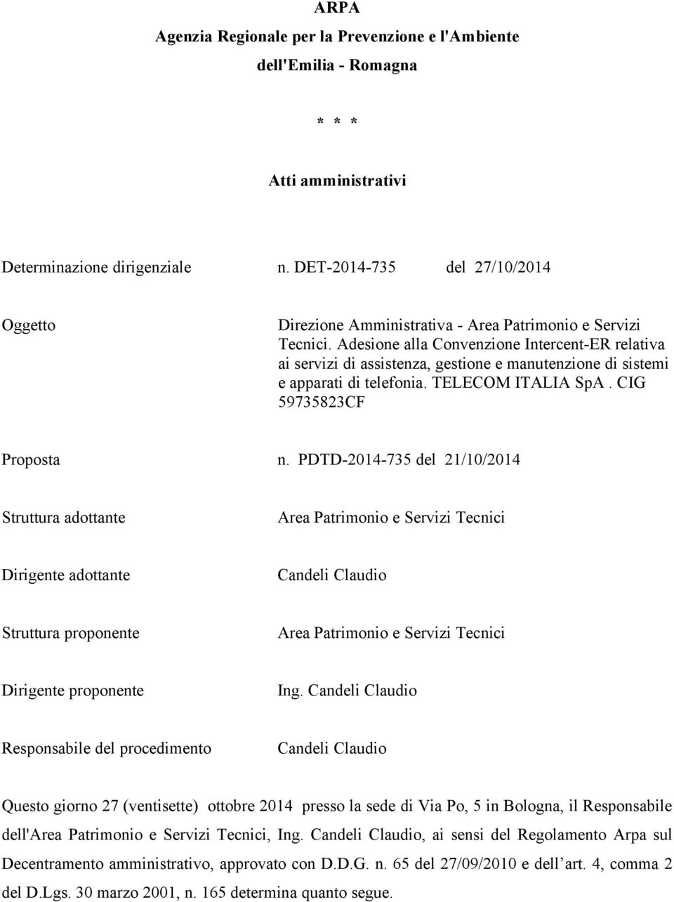 Adesione alla Convenzione Intercent-ER relativa ai servizi di assistenza, gestione e manutenzione di sistemi e apparati di telefonia. TELECOM ITALIA SpA. CIG 59735823CF Proposta n.