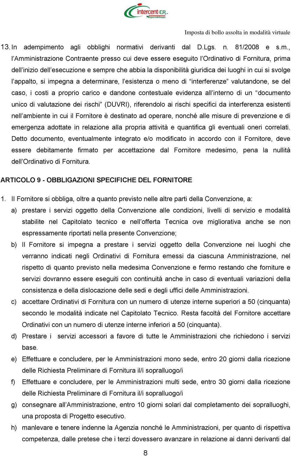 interferenze valutandone, se del caso, i costi a proprio carico e dandone contestuale evidenza all interno di un documento unico di valutazione dei rischi (DUVRI), riferendolo ai rischi specifici da