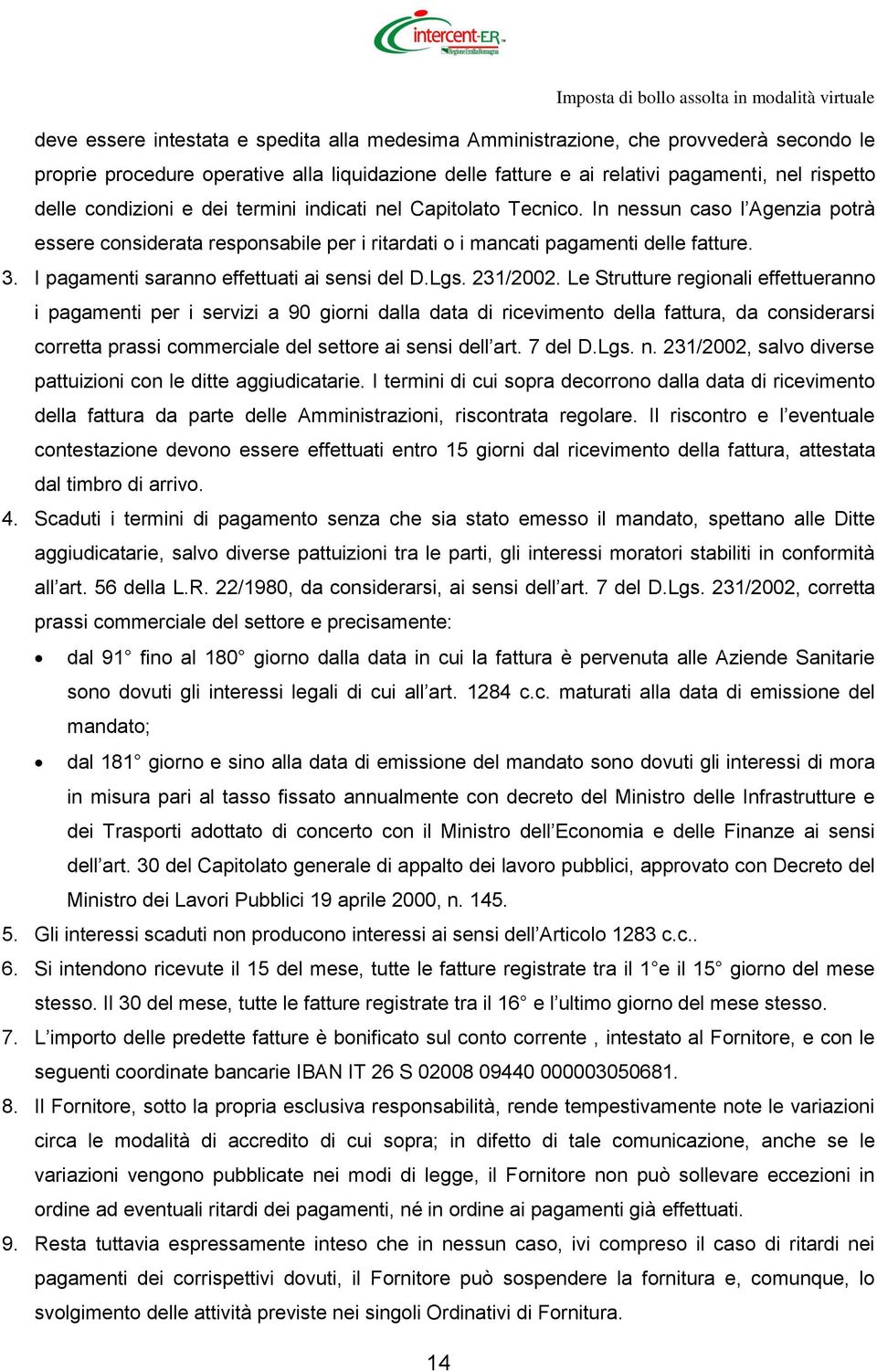 In nessun caso l Agenzia potrà essere considerata responsabile per i ritardati o i mancati pagamenti delle fatture. 3. I pagamenti saranno effettuati ai sensi del D.Lgs. 231/2002.