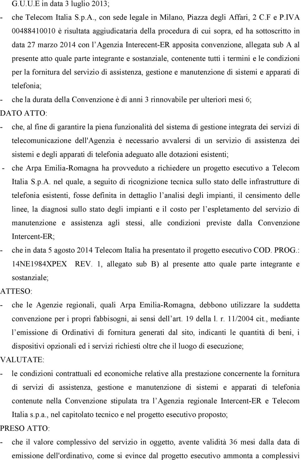 quale parte integrante e sostanziale, contenente tutti i termini e le condizioni per la fornitura del servizio di assistenza, gestione e manutenzione di sistemi e apparati di telefonia; - che la